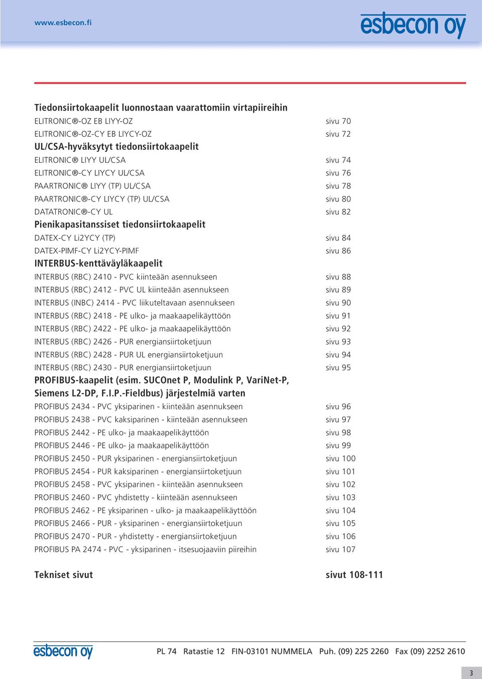 (TP) sivu 84 DATEX-PIMF-CY Li2YCY-PIMF sivu 86 INTERBUS-kenttäväyläkaapelit INTERBUS (RBC) 2410 - kiinteään asennukseen sivu 88 INTERBUS (RBC) 2412 - UL kiinteään asennukseen sivu 89 INTERBUS (INBC)