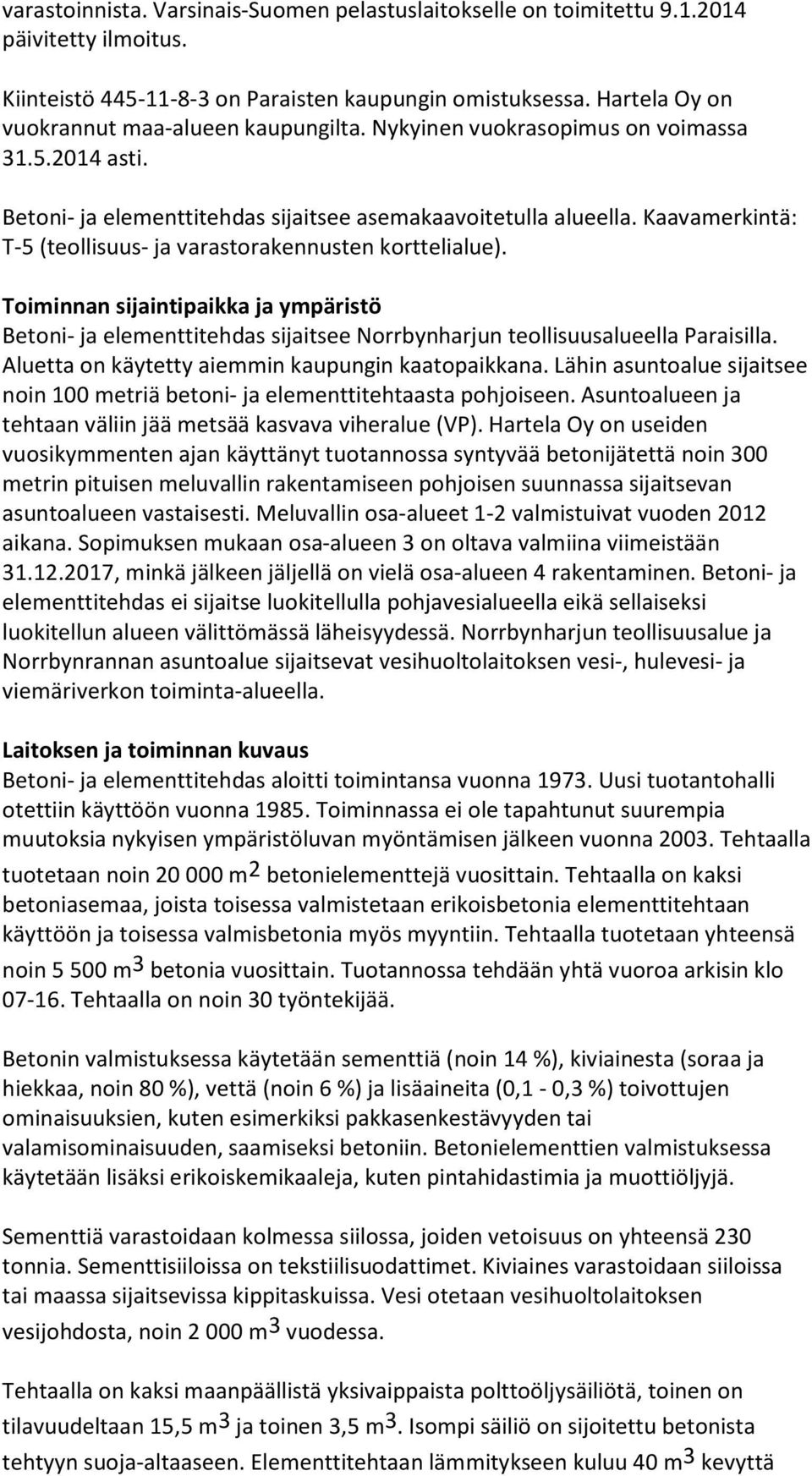 Kaavamerkintä: T-5 (teollisuus- ja varastorakennusten korttelialue). Toiminnan sijaintipaikka ja ympäristö Betoni- ja elementtitehdas sijaitsee Norrbynharjun teollisuusalueella Paraisilla.