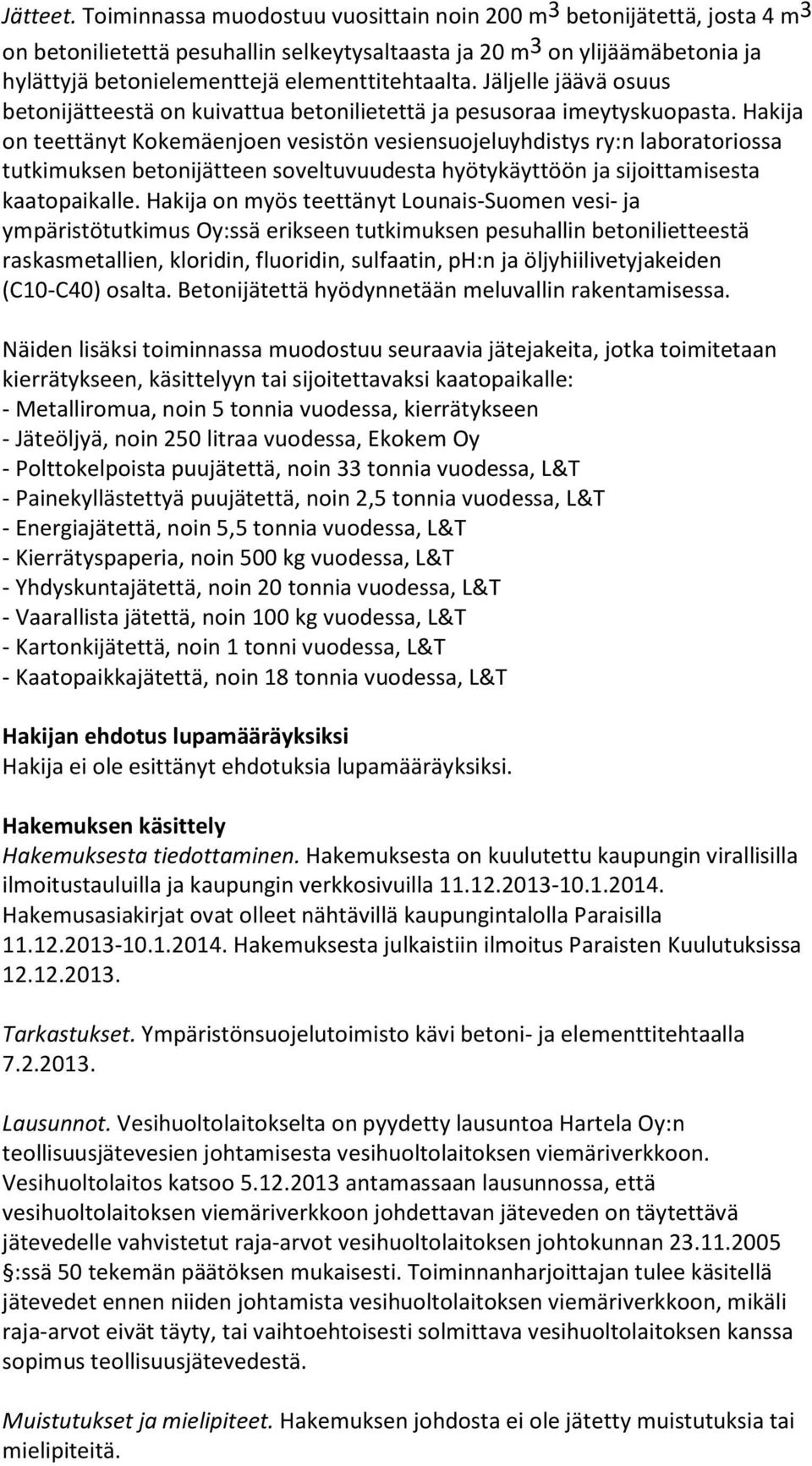 Jäljelle jäävä osuus betonijätteestä on kuivattua betonilietettä ja pesusoraa imeytyskuopasta.