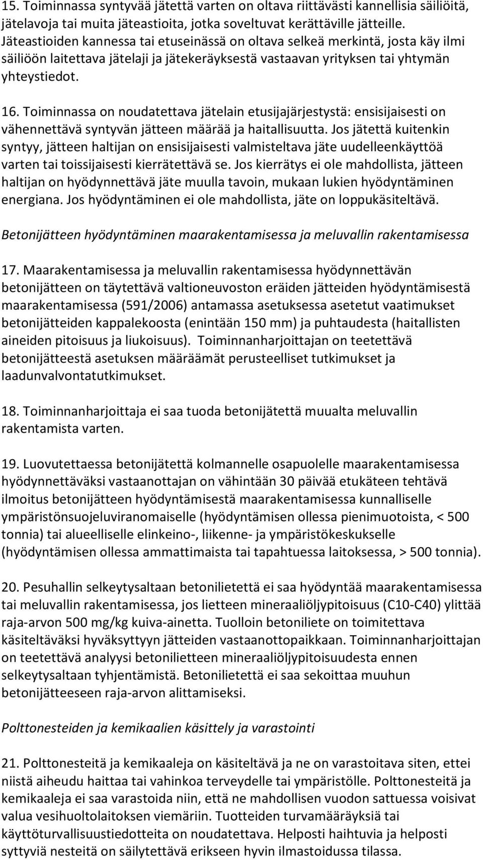 Toiminnassa on noudatettava jätelain etusijajärjestystä: ensisijaisesti on vähennettävä syntyvän jätteen määrää ja haitallisuutta.