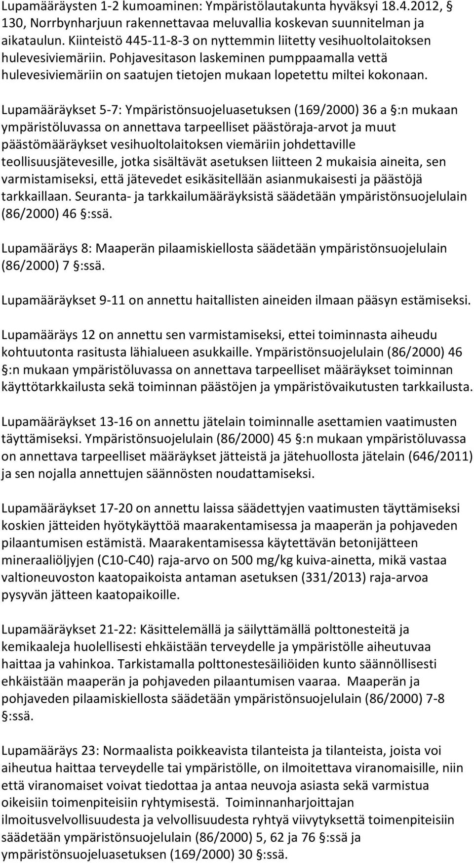 Lupamääräykset 5-7: Ympäristönsuojeluasetuksen (169/2000) 36 a :n mukaan ympäristöluvassa on annettava tarpeelliset päästöraja-arvot ja muut päästömääräykset vesihuoltolaitoksen viemäriin