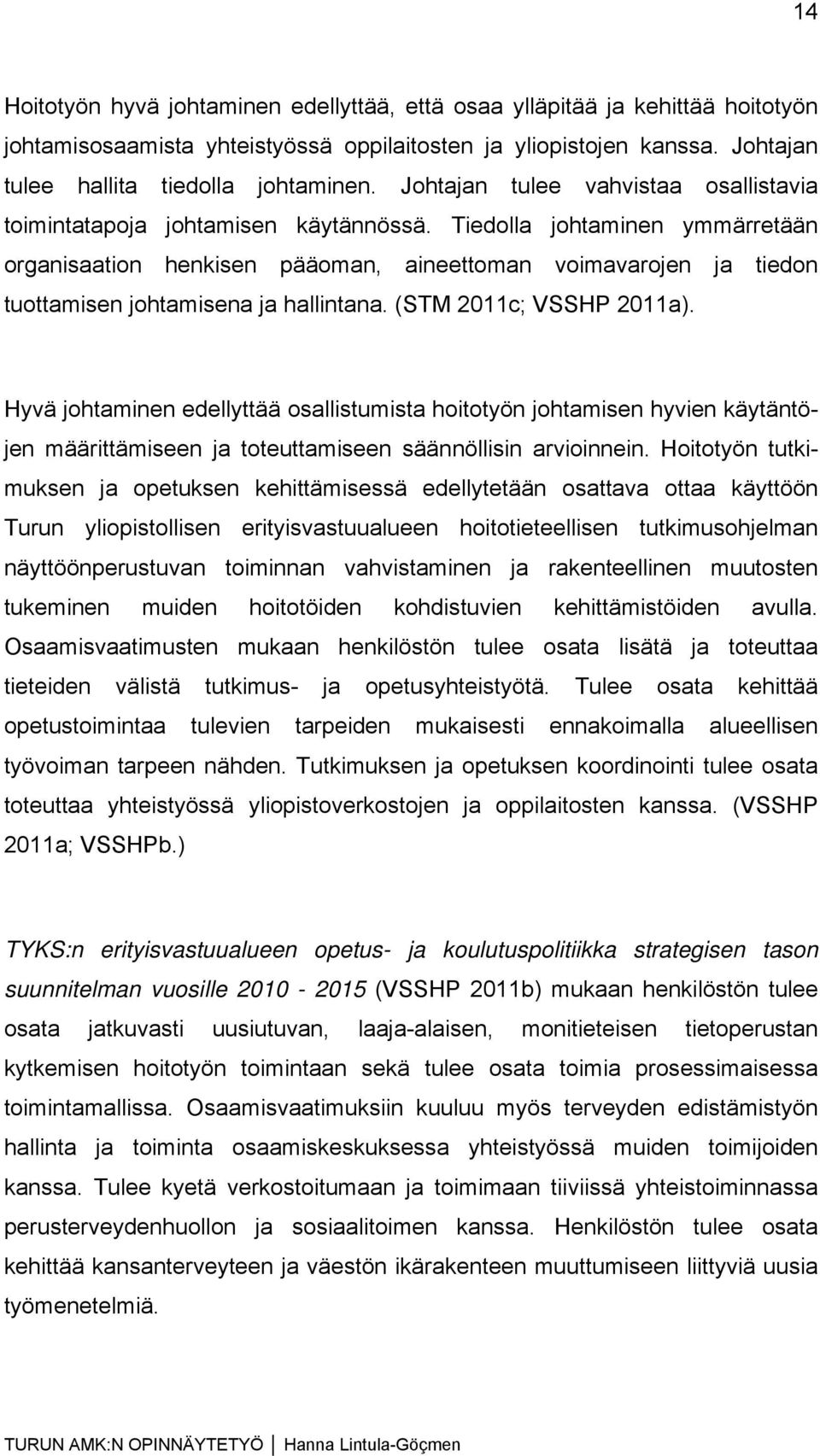 Tiedolla johtaminen ymmärretään organisaation henkisen pääoman, aineettoman voimavarojen ja tiedon tuottamisen johtamisena ja hallintana. (STM 2011c; VSSHP 2011a).