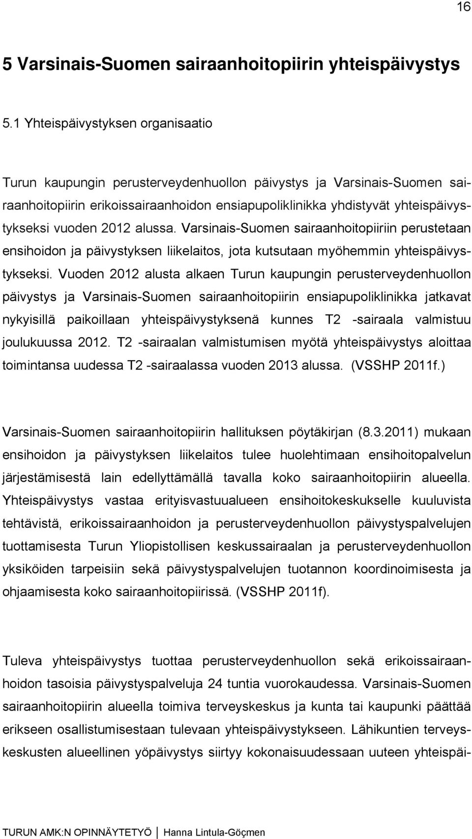 vuoden 2012 alussa. Varsinais-Suomen sairaanhoitopiiriin perustetaan ensihoidon ja päivystyksen liikelaitos, jota kutsutaan myöhemmin yhteispäivystykseksi.