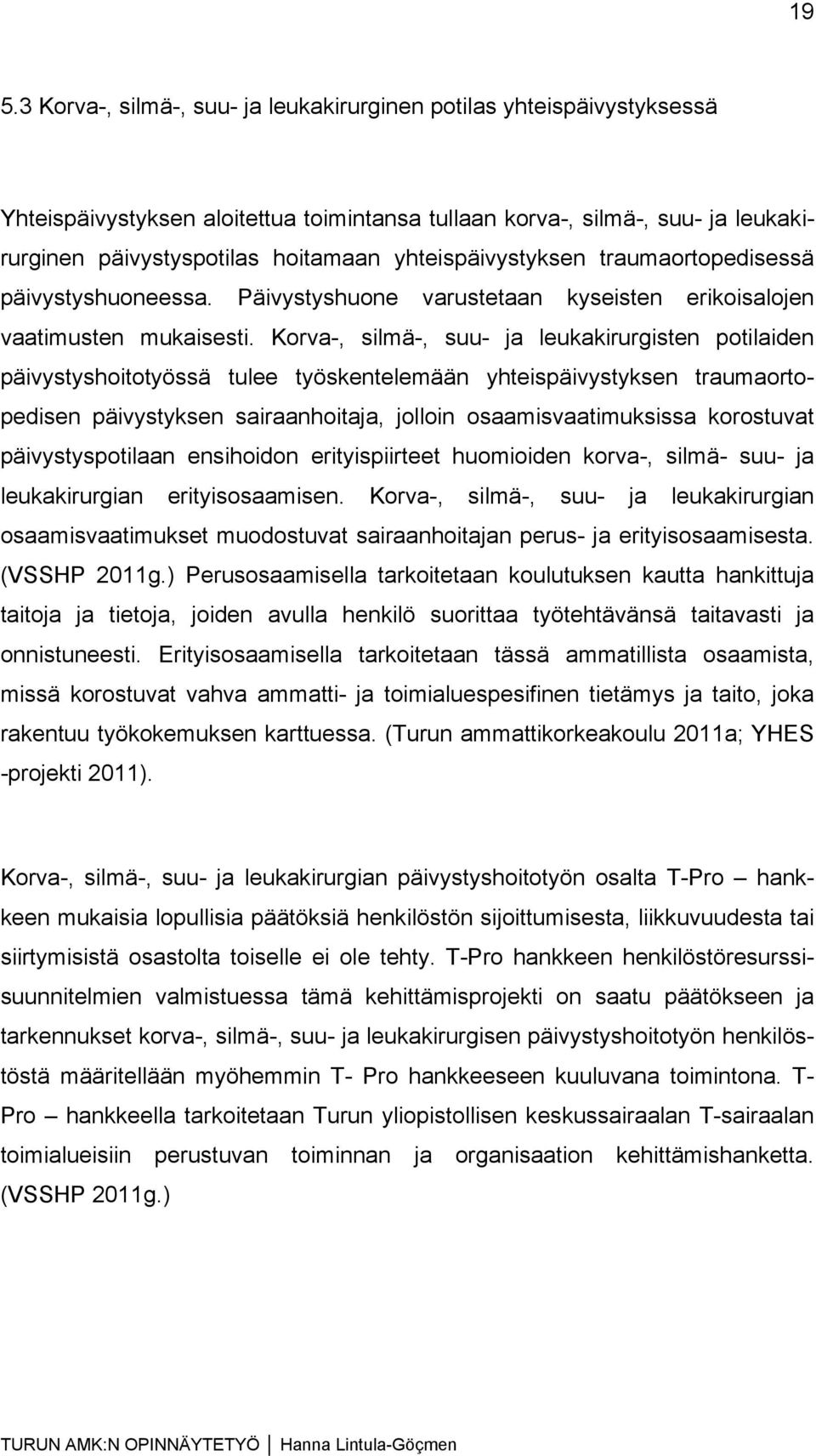 Korva-, silmä-, suu- ja leukakirurgisten potilaiden päivystyshoitotyössä tulee työskentelemään yhteispäivystyksen traumaortopedisen päivystyksen sairaanhoitaja, jolloin osaamisvaatimuksissa