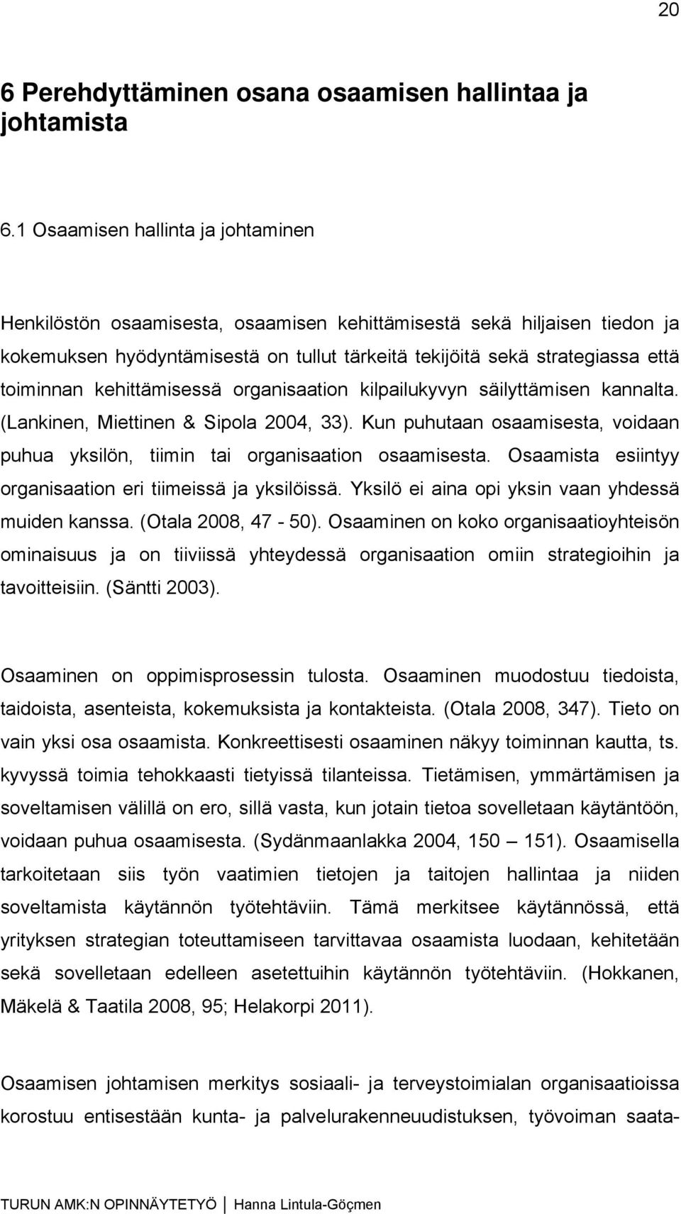 kehittämisessä organisaation kilpailukyvyn säilyttämisen kannalta. (Lankinen, Miettinen & Sipola 2004, 33). Kun puhutaan osaamisesta, voidaan puhua yksilön, tiimin tai organisaation osaamisesta.