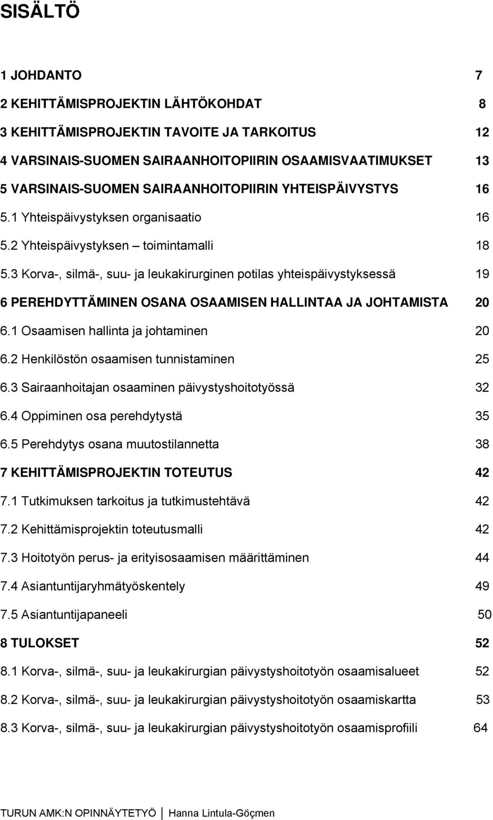 3 Korva-, silmä-, suu- ja leukakirurginen potilas yhteispäivystyksessä 19 6 PEREHDYTTÄMINEN OSANA OSAAMISEN HALLINTAA JA JOHTAMISTA 20 6.1 Osaamisen hallinta ja johtaminen 20 6.