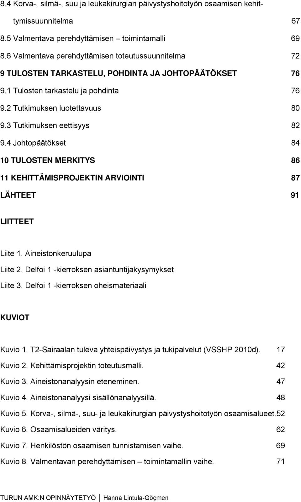 3 Tutkimuksen eettisyys 82 9.4 Johtopäätökset 84 10 TULOSTEN MERKITYS 86 11 KEHITTÄMISPROJEKTIN ARVIOINTI 87 LÄHTEET 91 LIITTEET Liite 1. Aineistonkeruulupa Liite 2.