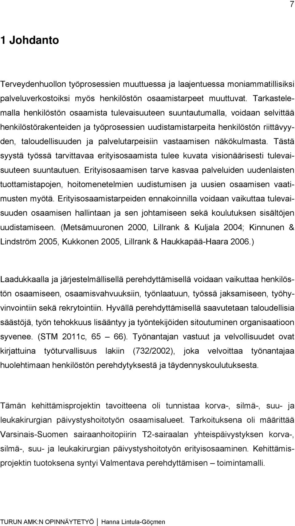 palvelutarpeisiin vastaamisen näkökulmasta. Tästä syystä työssä tarvittavaa erityisosaamista tulee kuvata visionäärisesti tulevaisuuteen suuntautuen.