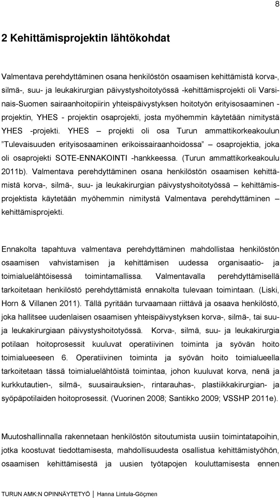 YHES projekti oli osa Turun ammattikorkeakoulun Tulevaisuuden erityisosaaminen erikoissairaanhoidossa osaprojektia, joka oli osaprojekti SOTE-ENNAKOINTI -hankkeessa. (Turun ammattikorkeakoulu 2011b).