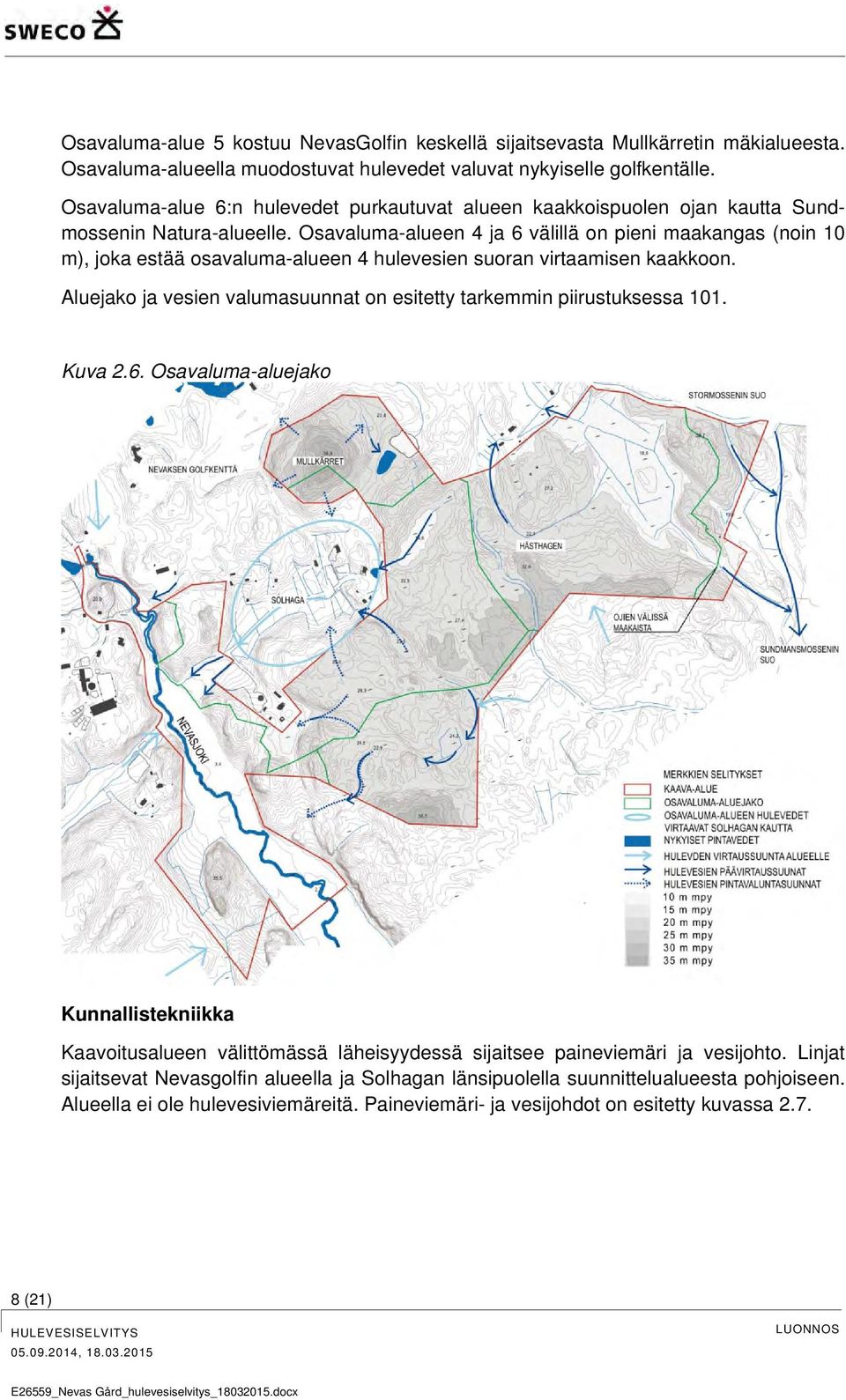 Osavaluma-alueen 4 ja 6 välillä on pieni maakangas (noin 10 m), joka estää osavaluma-alueen 4 hulevesien suoran virtaamisen kaakkoon.