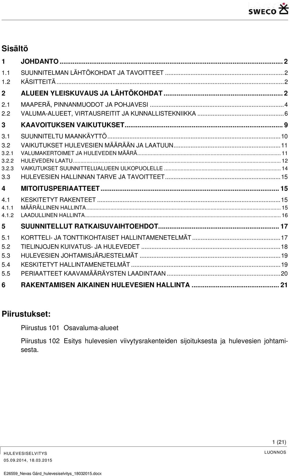 .. 11 3.2.2 HULEVEDEN LAATU... 12 3.2.3 VAIKUTUKSET SUUNNITTELUALUEEN ULKOPUOLELLE... 14 3.3 HULEVESIEN HALLINNAN TARVE JA TAVOITTEET... 15 4 MITOITUSPERIAATTEET... 15 4.1 KESKITETYT RAKENTEET... 15 4.1.1 MÄÄRÄLLINEN HALLINTA.