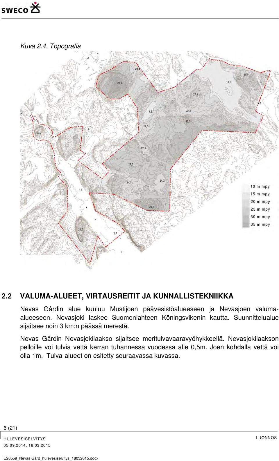 valumaalueeseen. Nevasjoki laskee Suomenlahteen Köningsvikenin kautta. Suunnittelualue sijaitsee noin 3 km:n päässä merestä.