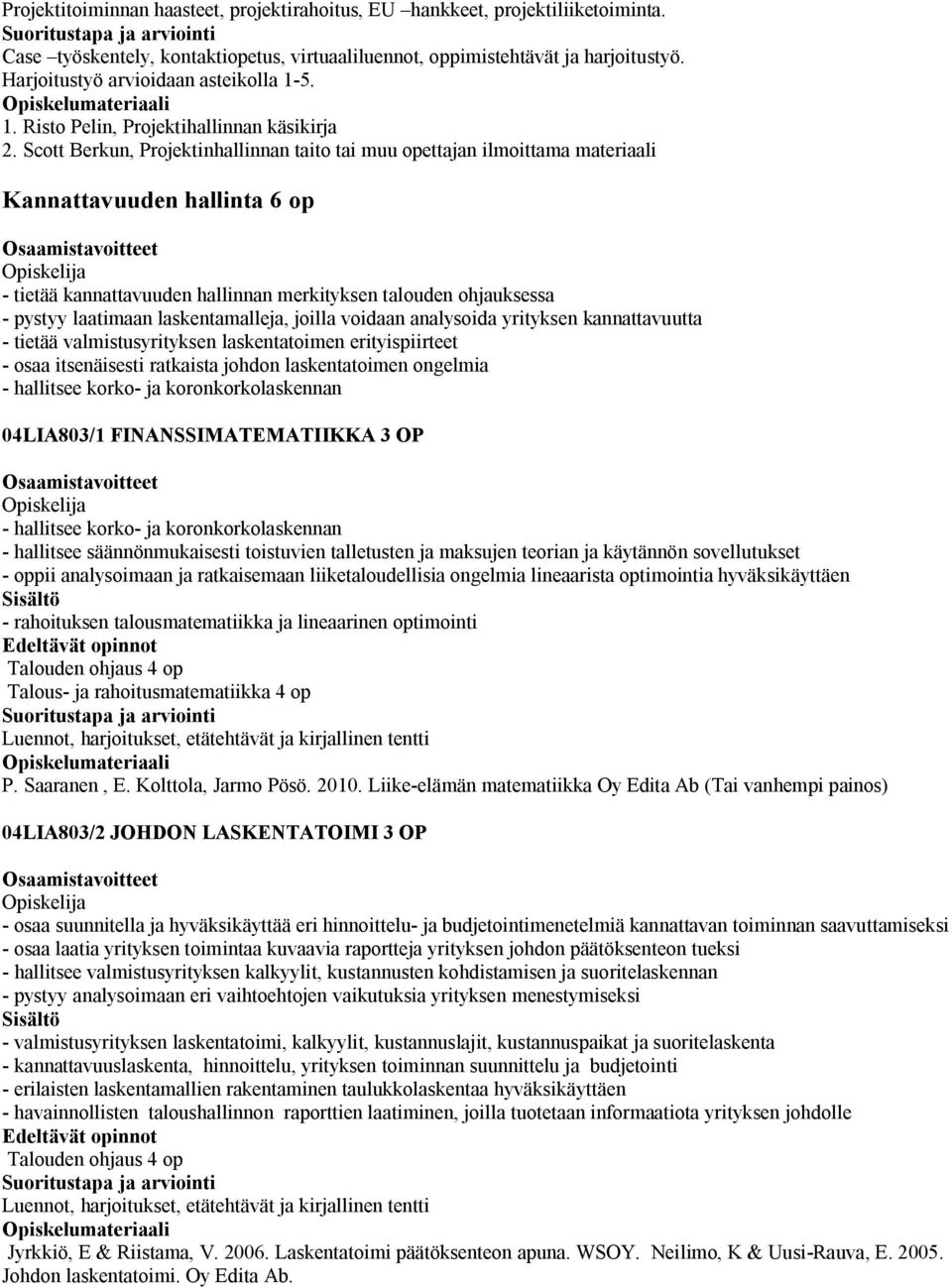 Scott Berkun, Projektinhallinnan taito tai muu opettajan ilmoittama materiaali Kannattavuuden hallinta 6 op - tietää kannattavuuden hallinnan merkityksen talouden ohjauksessa - pystyy laatimaan