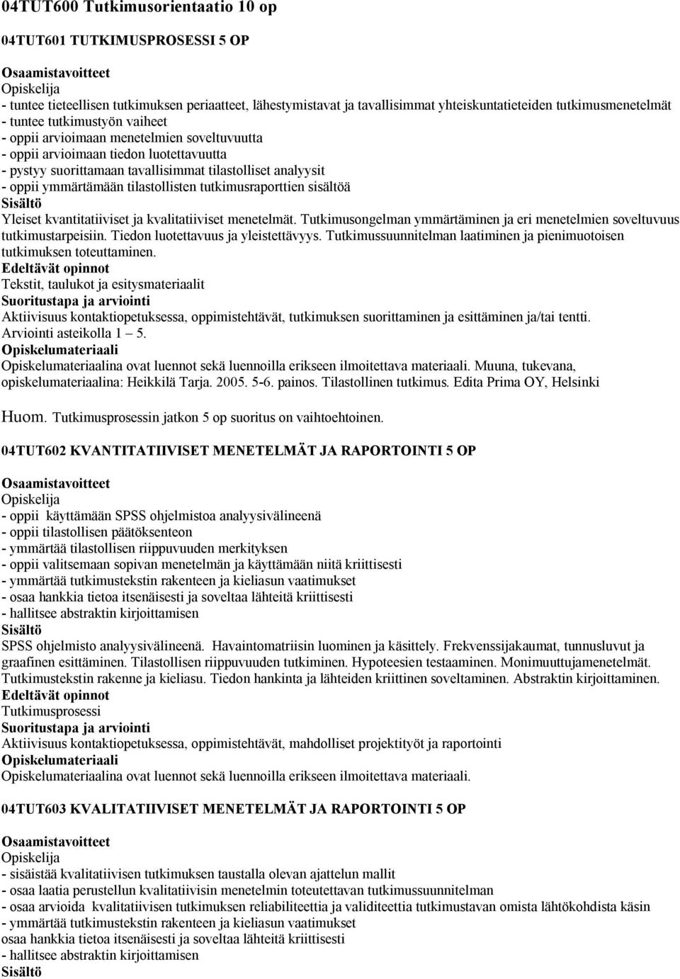 tilastollisten tutkimusraporttien sisältöä Yleiset kvantitatiiviset ja kvalitatiiviset menetelmät. Tutkimusongelman ymmärtäminen ja eri menetelmien soveltuvuus tutkimustarpeisiin.