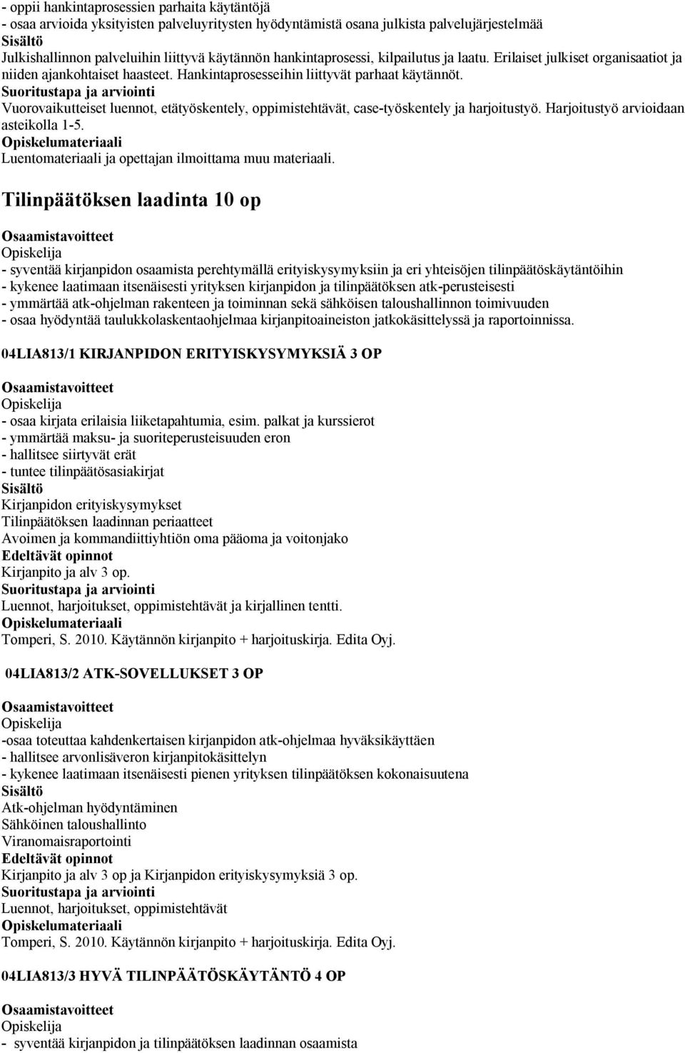 Vuorovaikutteiset luennot, etätyöskentely, oppimistehtävät, case-työskentely ja harjoitustyö. Harjoitustyö arvioidaan asteikolla 1-. Luentomateriaali ja opettajan ilmoittama muu materiaali.