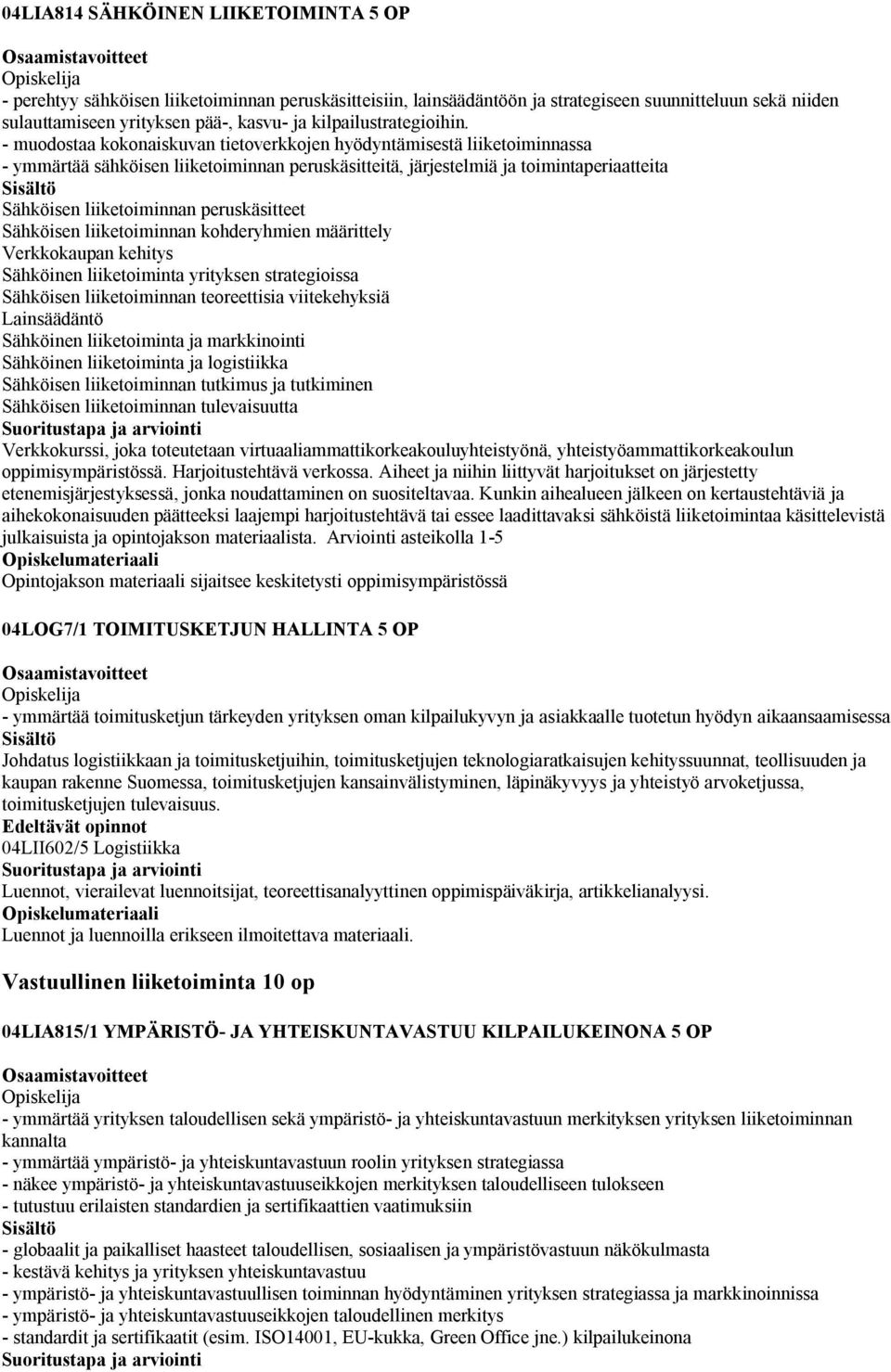 - muodostaa kokonaiskuvan tietoverkkojen hyödyntämisestä liiketoiminnassa - ymmärtää sähköisen liiketoiminnan peruskäsitteitä, järjestelmiä ja toimintaperiaatteita Sähköisen liiketoiminnan