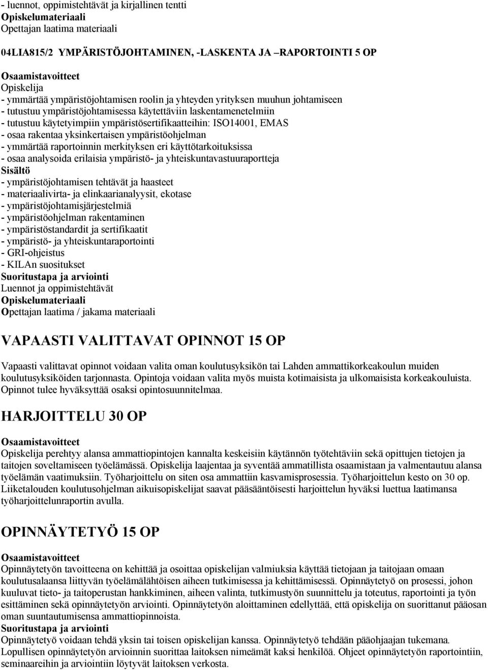 ympäristöohjelman - ymmärtää raportoinnin merkityksen eri käyttötarkoituksissa - osaa analysoida erilaisia ympäristö- ja yhteiskuntavastuuraportteja - ympäristöjohtamisen tehtävät ja haasteet -