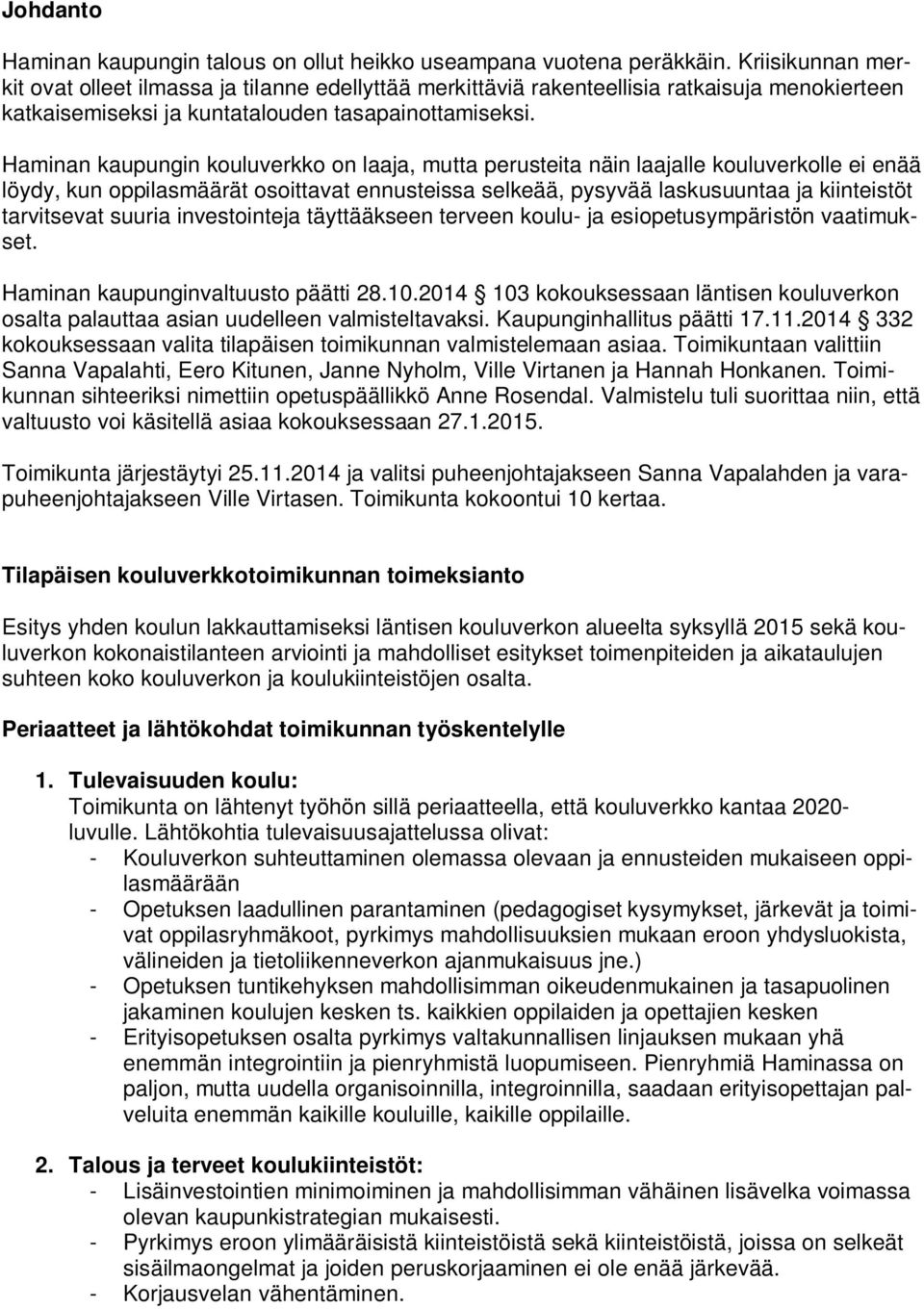 Haminan kaupungin kouluverkko on laaja, mutta perusteita näin laajalle kouluverkolle ei enää löydy, kun oppilasmäärät osoittavat ennusteissa selkeää, pysyvää laskusuuntaa ja kiinteistöt tarvitsevat