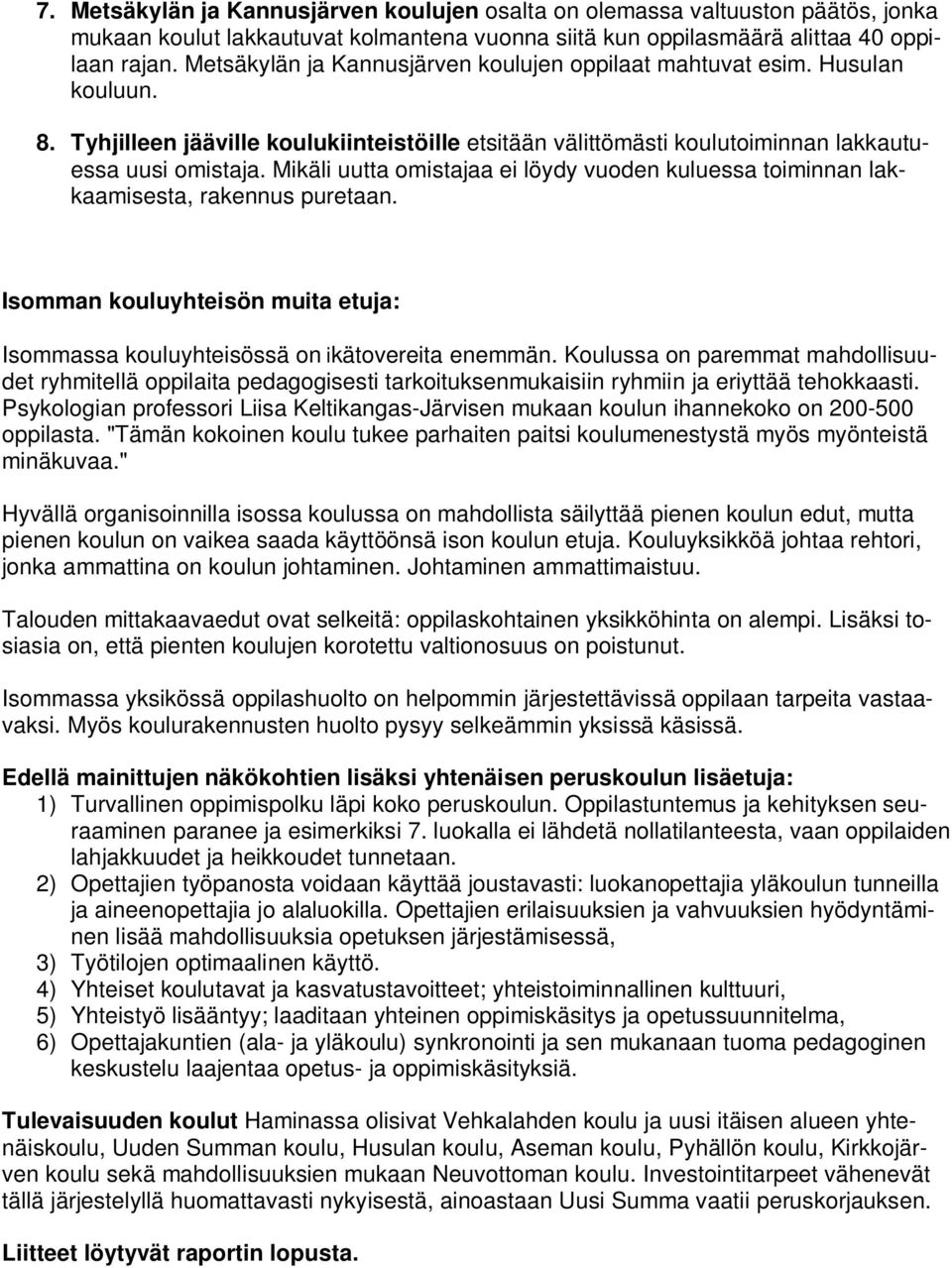 Mikäli uutta omistajaa ei löydy vuoden kuluessa toiminnan lakkaamisesta, rakennus puretaan. Isomman kouluyhteisön muita etuja: Isommassa kouluyhteisössä on ikätovereita enemmän.