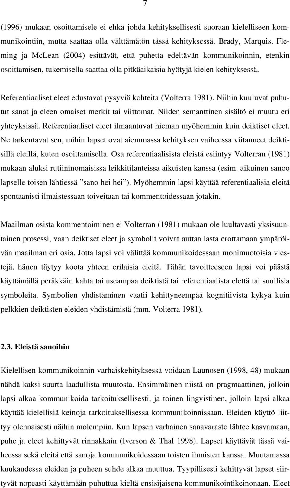 Referentiaaliset eleet edustavat pysyviä kohteita (Volterra 1981). Niihin kuuluvat puhutut sanat ja eleen omaiset merkit tai viittomat. Niiden semanttinen sisältö ei muutu eri yhteyksissä.