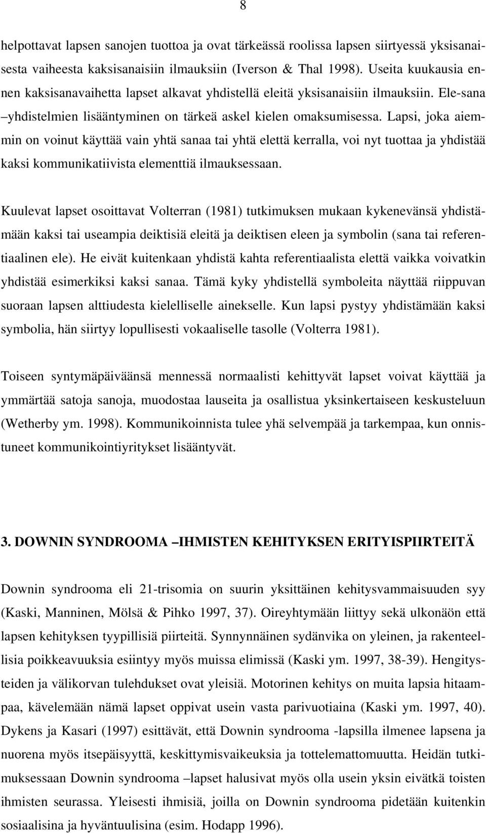 Lapsi, joka aiemmin on voinut käyttää vain yhtä sanaa tai yhtä elettä kerralla, voi nyt tuottaa ja yhdistää kaksi kommunikatiivista elementtiä ilmauksessaan.