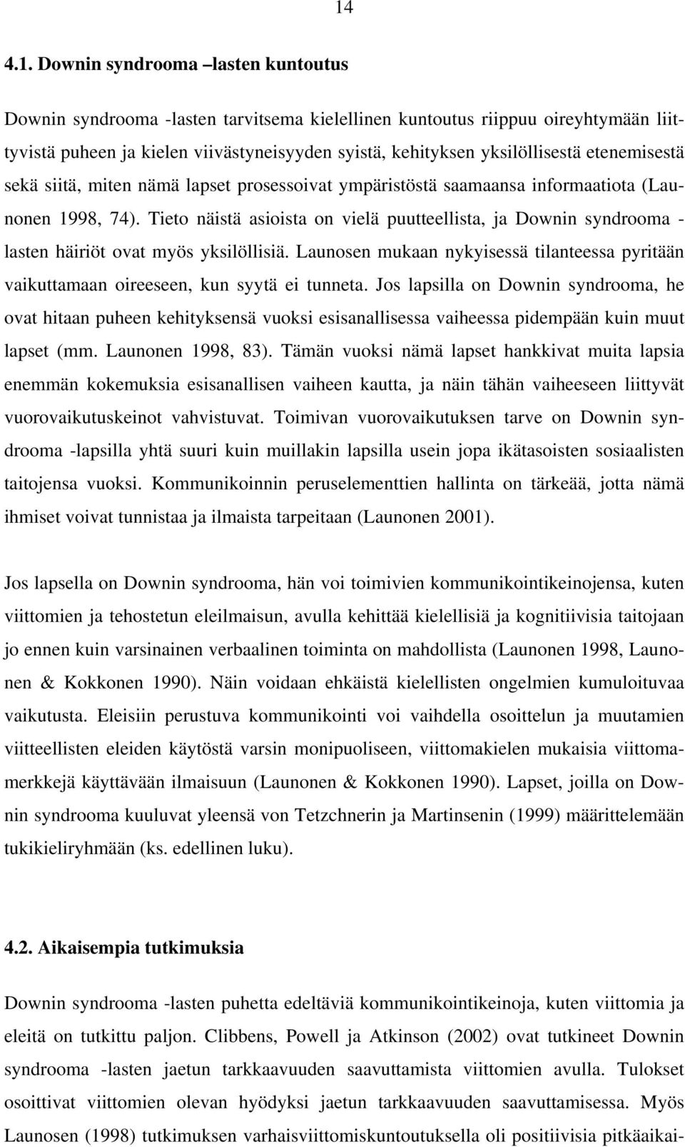 Tieto näistä asioista on vielä puutteellista, ja Downin syndrooma - lasten häiriöt ovat myös yksilöllisiä. Launosen mukaan nykyisessä tilanteessa pyritään vaikuttamaan oireeseen, kun syytä ei tunneta.