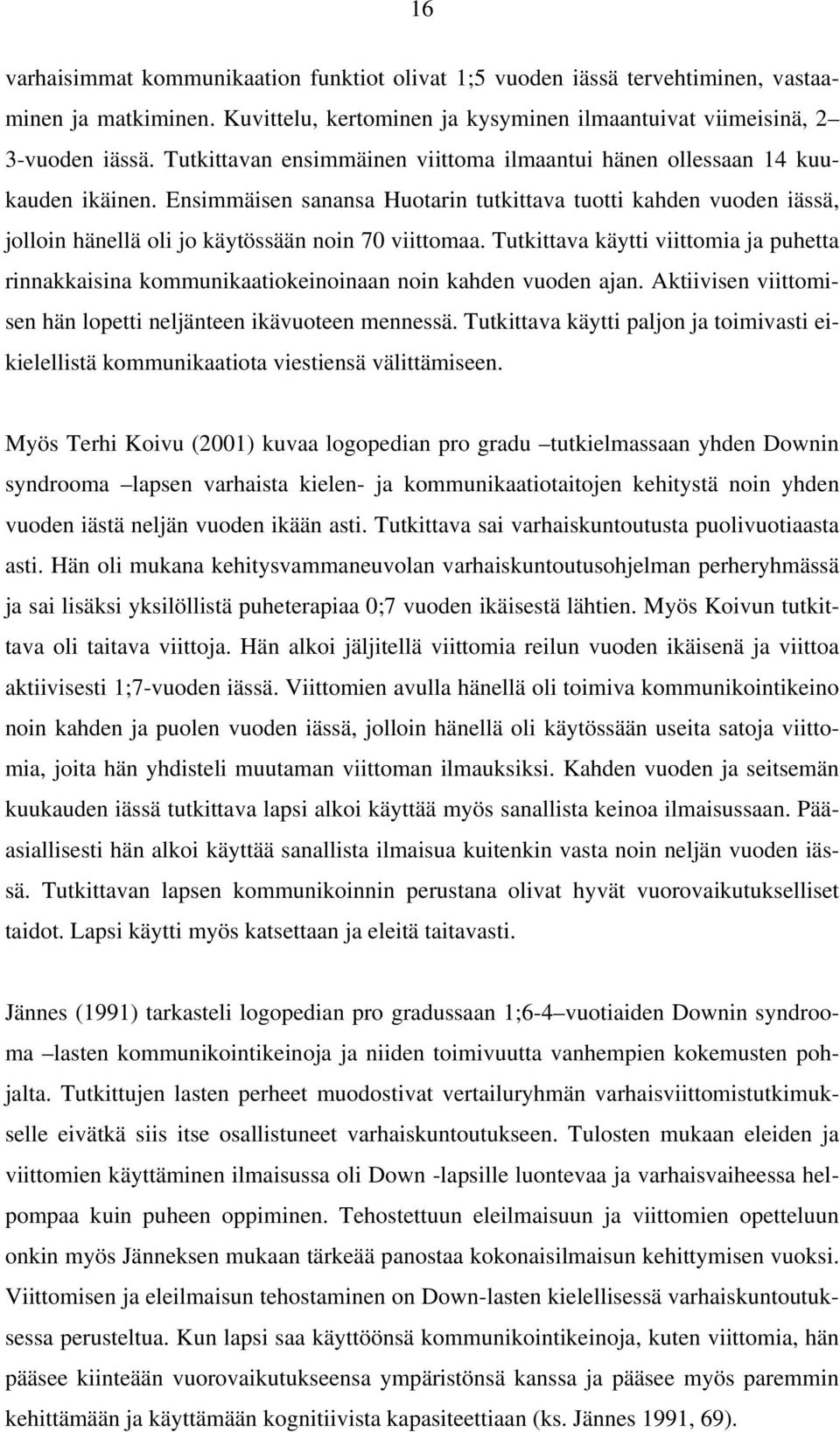 Ensimmäisen sanansa Huotarin tutkittava tuotti kahden vuoden iässä, jolloin hänellä oli jo käytössään noin 70 viittomaa.