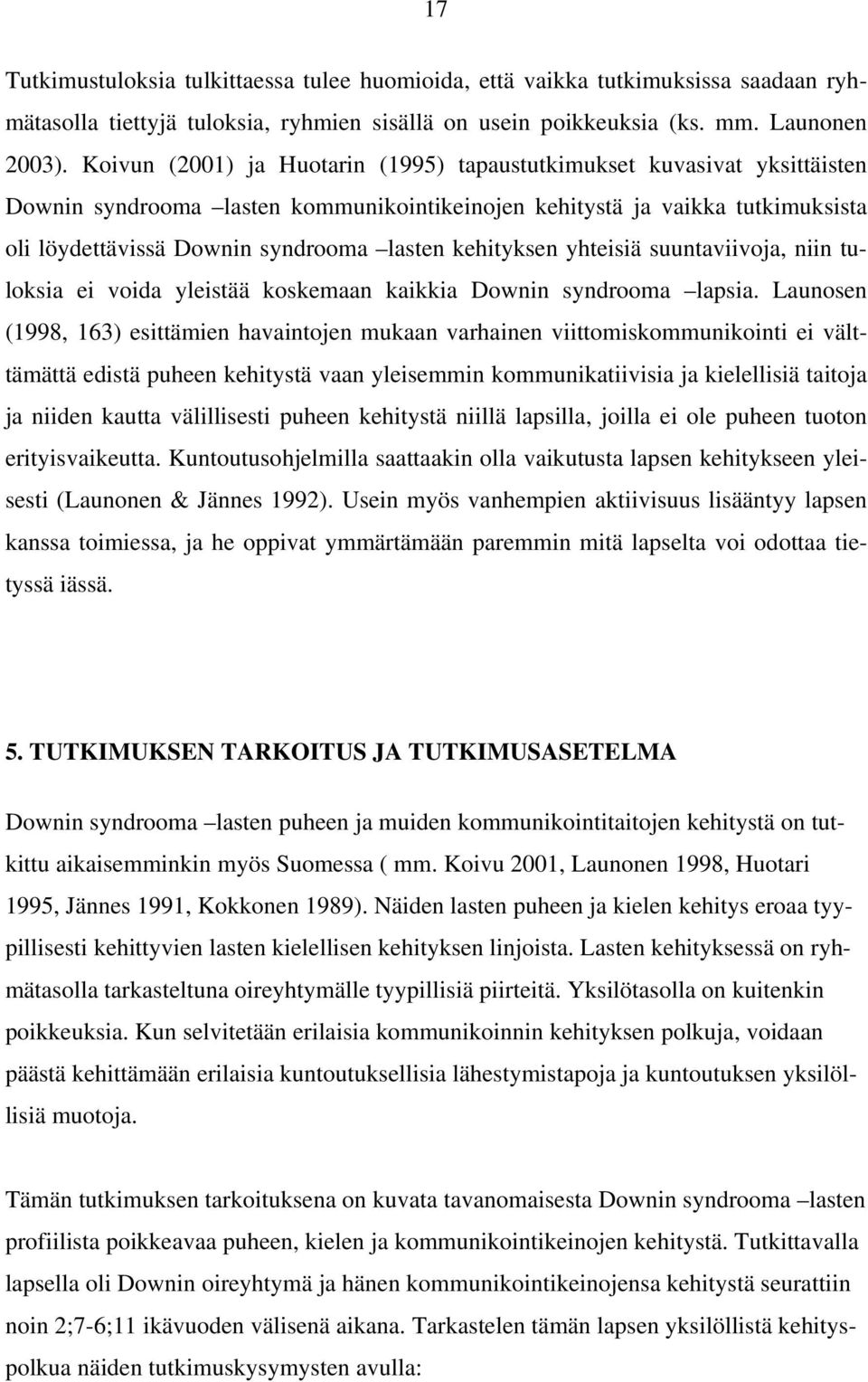 kehityksen yhteisiä suuntaviivoja, niin tuloksia ei voida yleistää koskemaan kaikkia Downin syndrooma lapsia.