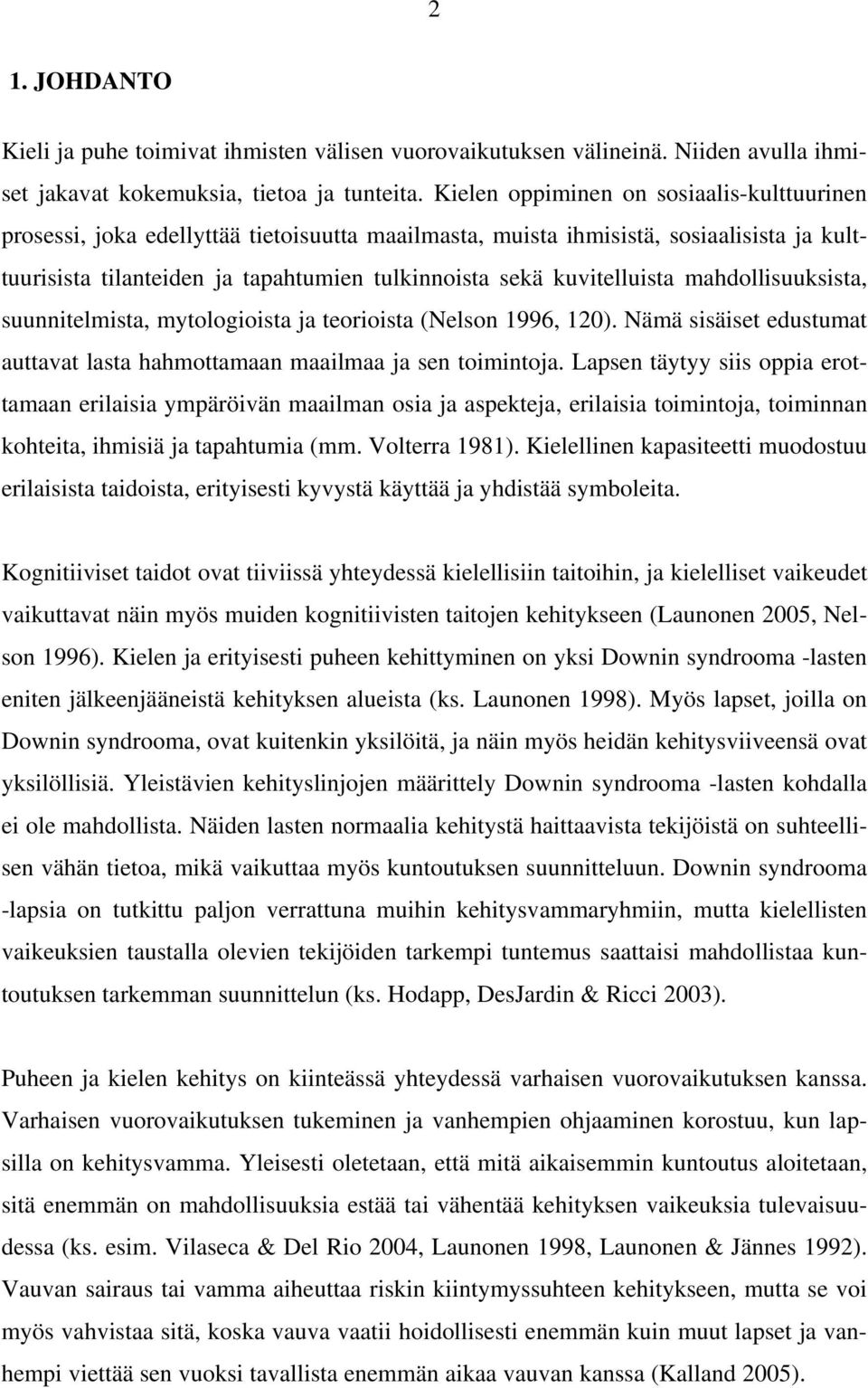 kuvitelluista mahdollisuuksista, suunnitelmista, mytologioista ja teorioista (Nelson 1996, 120). Nämä sisäiset edustumat auttavat lasta hahmottamaan maailmaa ja sen toimintoja.