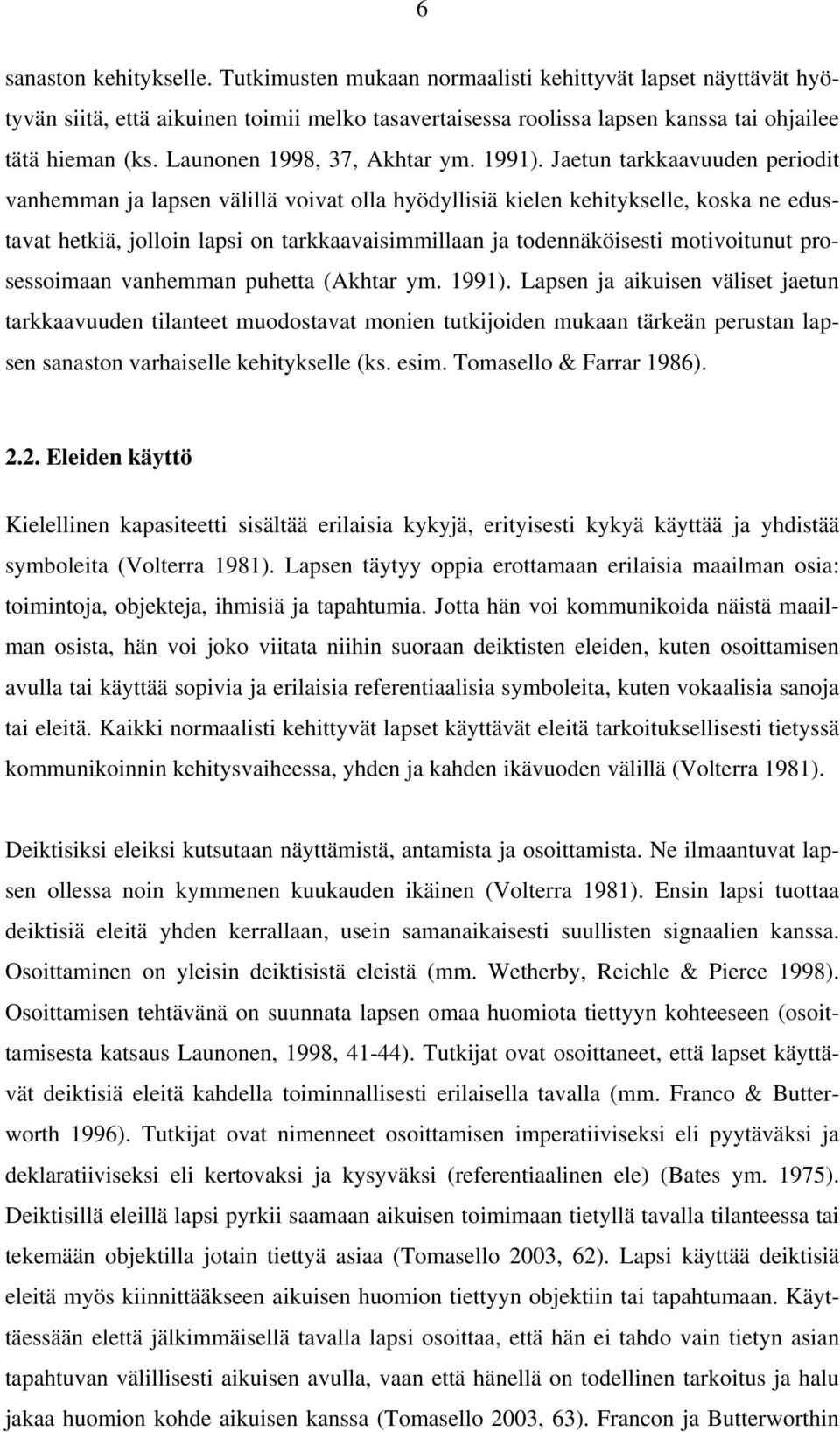 Jaetun tarkkaavuuden periodit vanhemman ja lapsen välillä voivat olla hyödyllisiä kielen kehitykselle, koska ne edustavat hetkiä, jolloin lapsi on tarkkaavaisimmillaan ja todennäköisesti motivoitunut