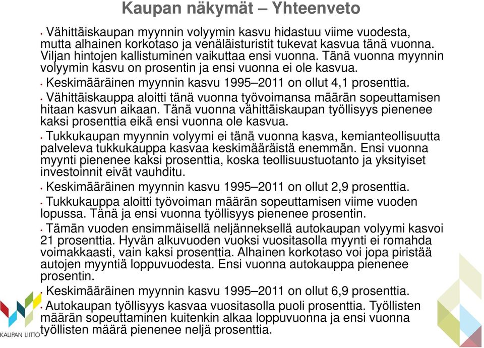Vähittäiskauppa aloitti tänä vuonna työvoimansa määrän sopeuttamisen hitaan kasvun aikaan. Tänä vuonna vähittäiskaupan työllisyys pienenee kaksi prosenttia eikä ensi vuonna ole kasvua.