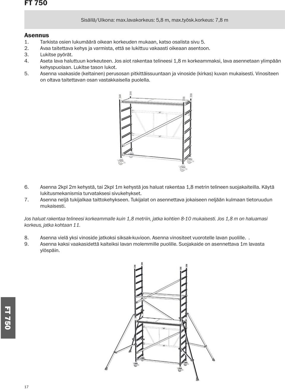 Jos aiot rakentaa telineesi 1,8 m korkeammaksi, lava asennetaan ylimpään kehyspuolaan. Lukitse tason lukot. 5.