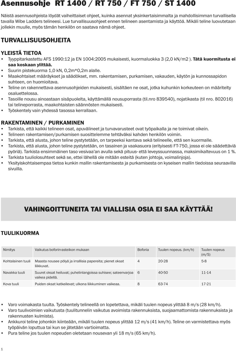 TURVALLISUUSOHJEITA YLEISTÄ TIETOA Tyyppitarkastettu AFS 1990:12 ja EN 1004:2005 mukaisesti, kuormaluokka 3 (2,0 kn/m2 ). Tätä kuormitusta ei saa koskaan ylittää.