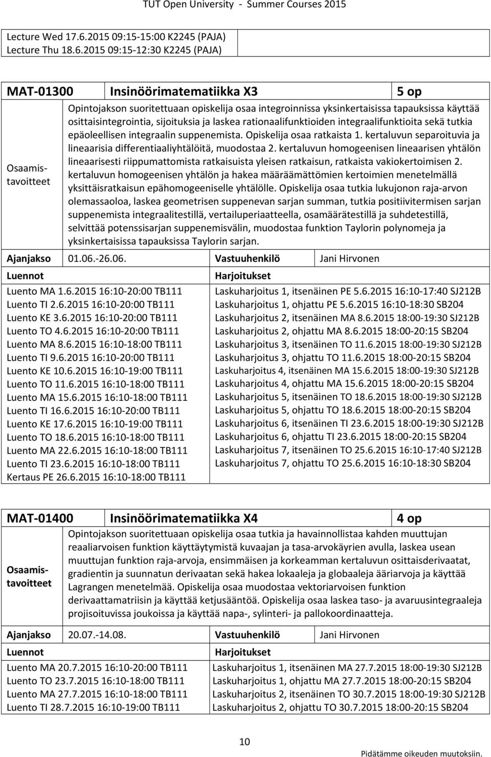 2015 09:15 12:30 K2245 (PAJA) MAT 01300 Insinöörimatematiikka X3 5 op Opintojakson suoritettuaan opiskelija osaa integroinnissa yksinkertaisissa tapauksissa käyttää osittaisintegrointia, sijoituksia