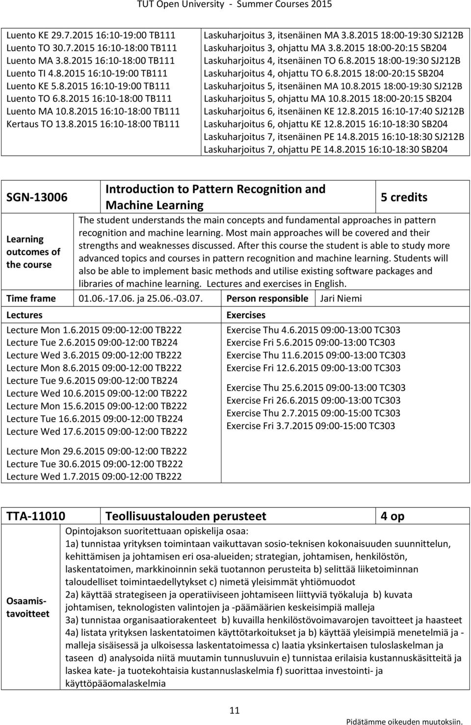 8.2015 18:00 19:30 SJ212B Laskuharjoitus 4, ohjattu TO 6.8.2015 18:00 20:15 SB204 Laskuharjoitus 5, itsenäinen MA 10.8.2015 18:00 19:30 SJ212B Laskuharjoitus 5, ohjattu MA 10.8.2015 18:00 20:15 SB204 Laskuharjoitus 6, itsenäinen KE 12.