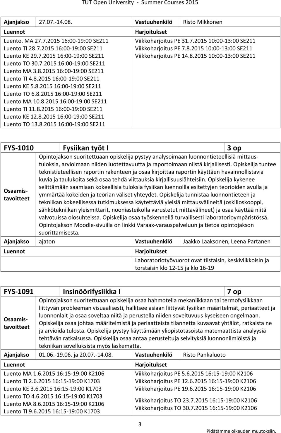 8.2015 16:00 19:00 SE211 Luento TO 13.8.2015 16:00 19:00 SE211 Viikkoharjoitus PE 31.7.2015 10:00 13:00 SE211 Viikkoharjoitus PE 7.8.2015 10:00 13:00 SE211 Viikkoharjoitus PE 14.8.2015 10:00 13:00