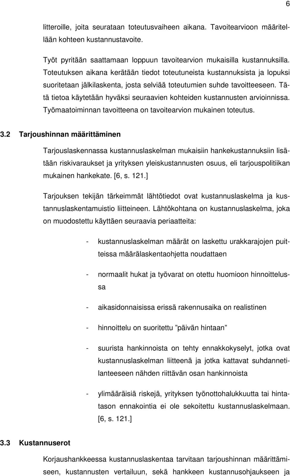 Tätä tietoa käytetään hyväksi seuraavien kohteiden kustannusten arvioinnissa. Työmaatoiminnan tavoitteena on tavoitearvion mukainen toteutus. 3.