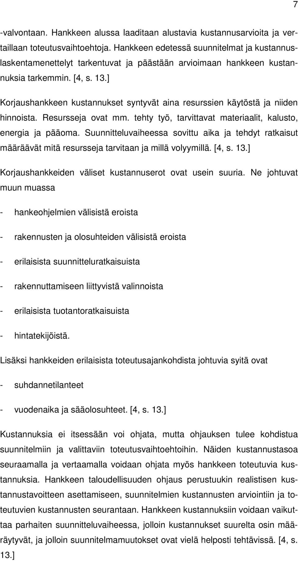] Korjaushankkeen kustannukset syntyvät aina resurssien käytöstä ja niiden hinnoista. Resursseja ovat mm. tehty työ, tarvittavat materiaalit, kalusto, energia ja pääoma.