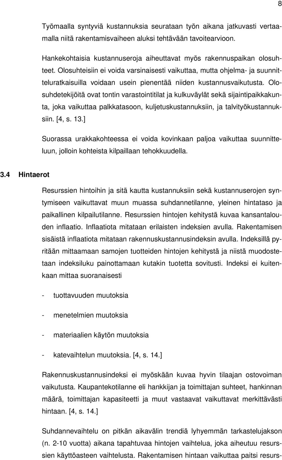 Olosuhteisiin ei voida varsinaisesti vaikuttaa, mutta ohjelma- ja suunnitteluratkaisuilla voidaan usein pienentää niiden kustannusvaikutusta.