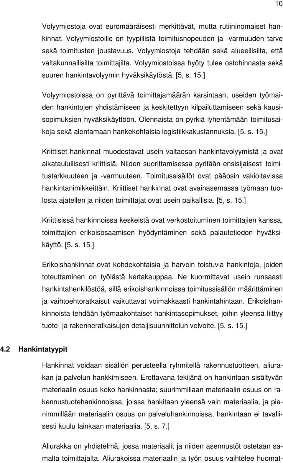 ] Volyymiostoissa on pyrittävä toimittajamäärän karsintaan, useiden työmaiden hankintojen yhdistämiseen ja keskitettyyn kilpailuttamiseen sekä kausisopimuksien hyväksikäyttöön.