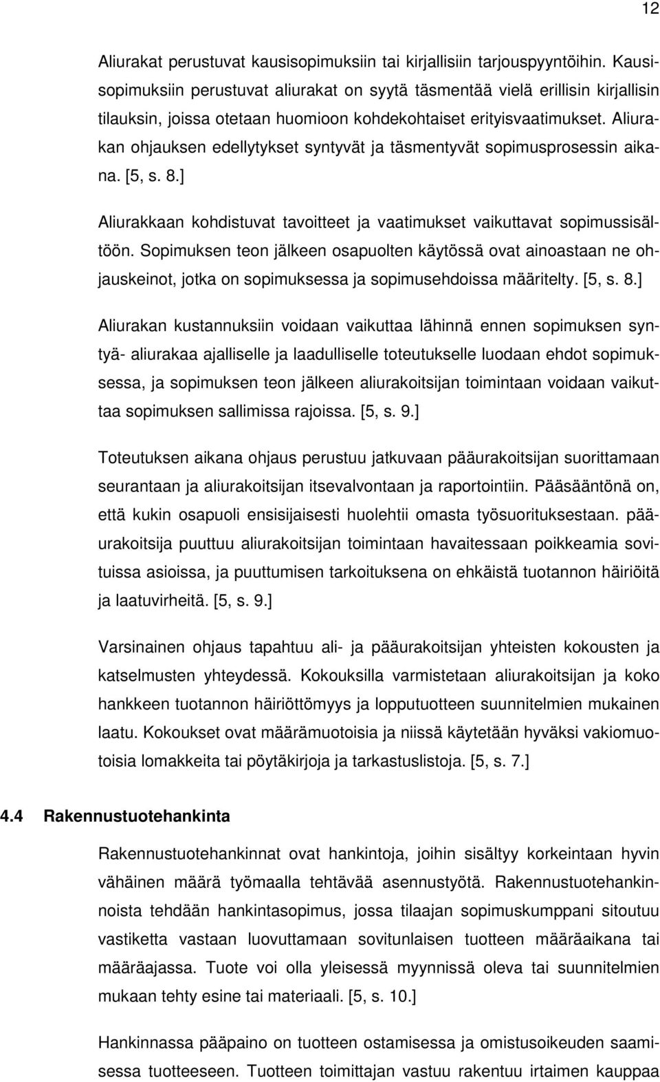 Aliurakan ohjauksen edellytykset syntyvät ja täsmentyvät sopimusprosessin aikana. [5, s. 8.] Aliurakkaan kohdistuvat tavoitteet ja vaatimukset vaikuttavat sopimussisältöön.