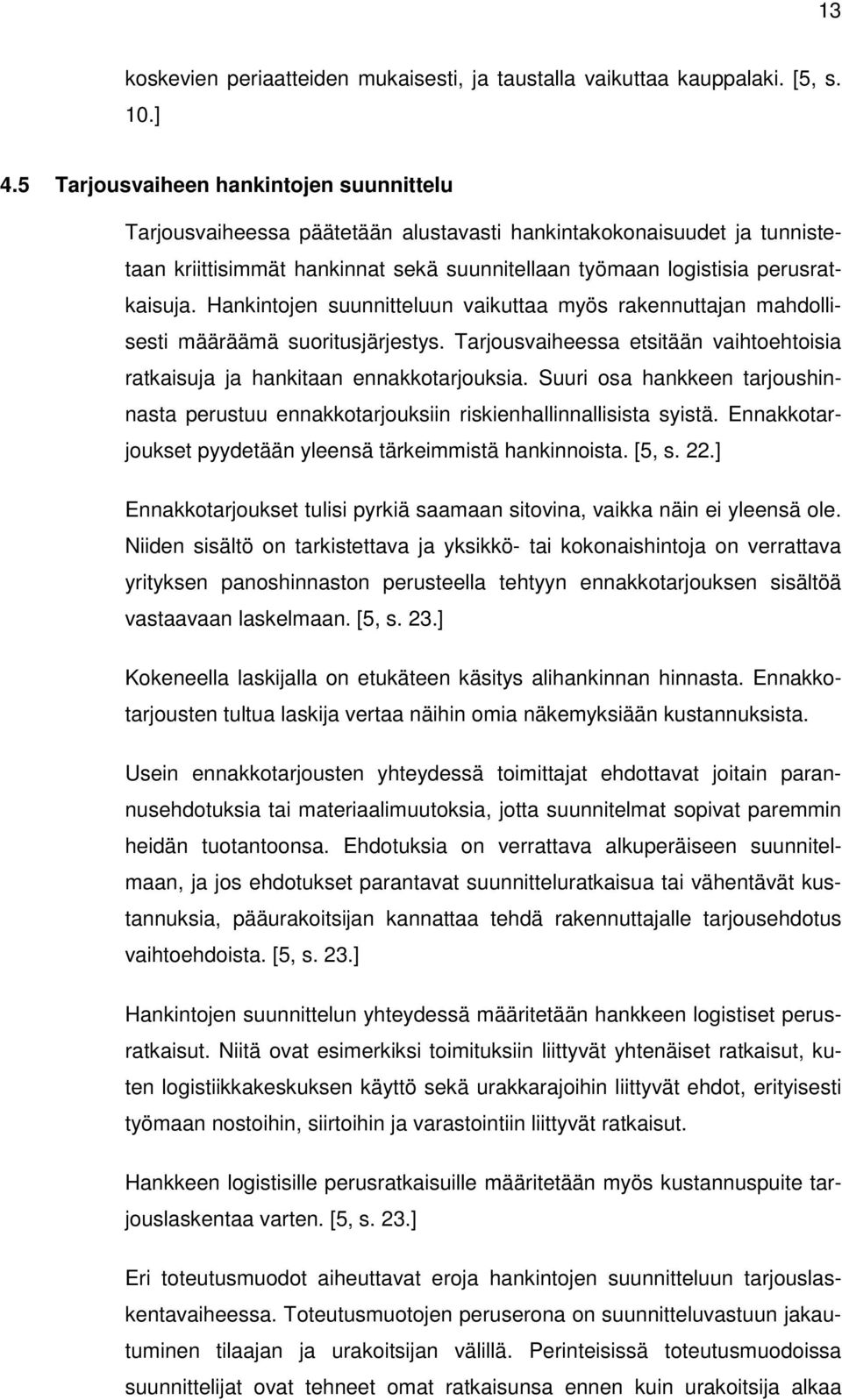 Hankintojen suunnitteluun vaikuttaa myös rakennuttajan mahdollisesti määräämä suoritusjärjestys. Tarjousvaiheessa etsitään vaihtoehtoisia ratkaisuja ja hankitaan ennakkotarjouksia.