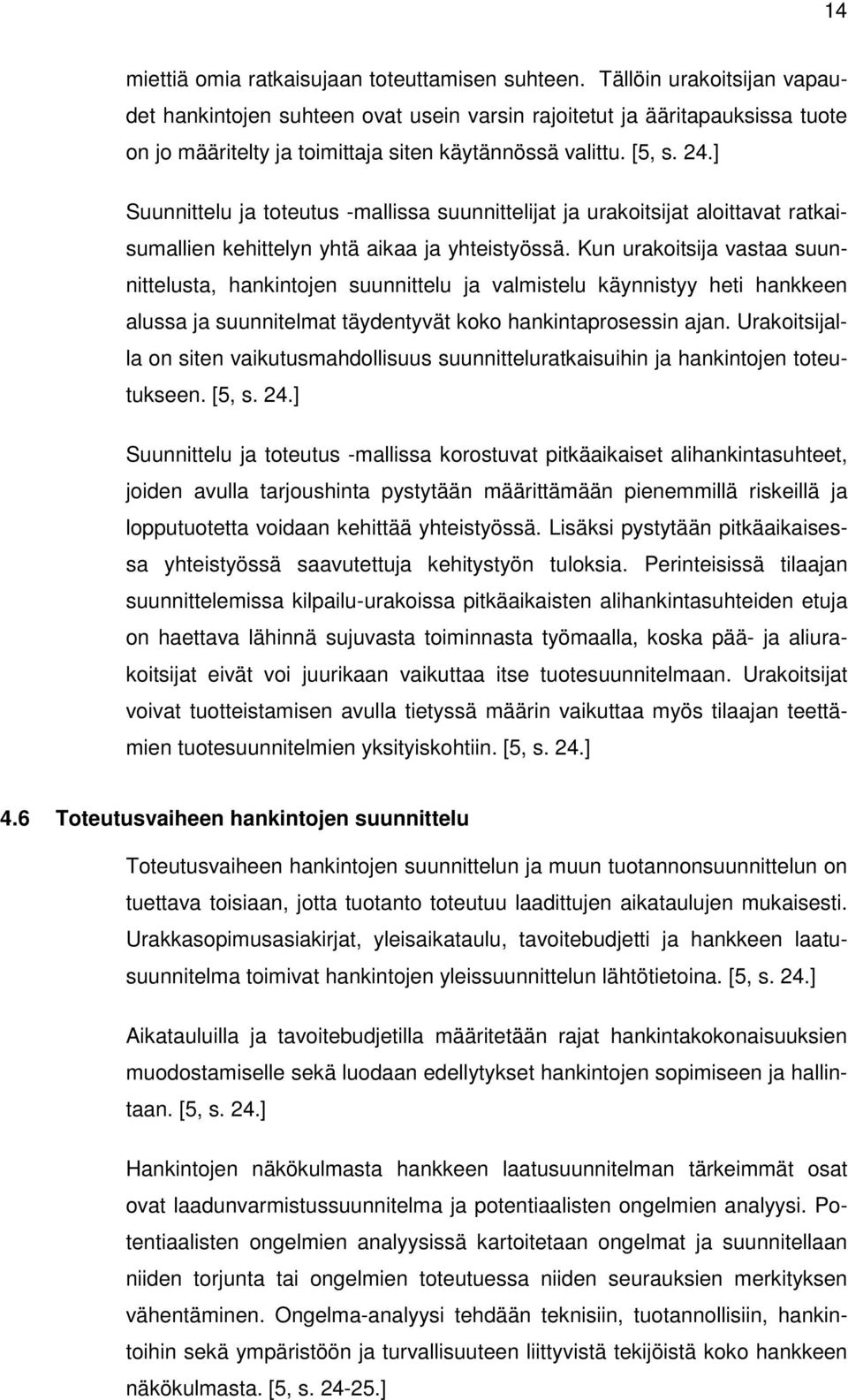 ] Suunnittelu ja toteutus -mallissa suunnittelijat ja urakoitsijat aloittavat ratkaisumallien kehittelyn yhtä aikaa ja yhteistyössä.