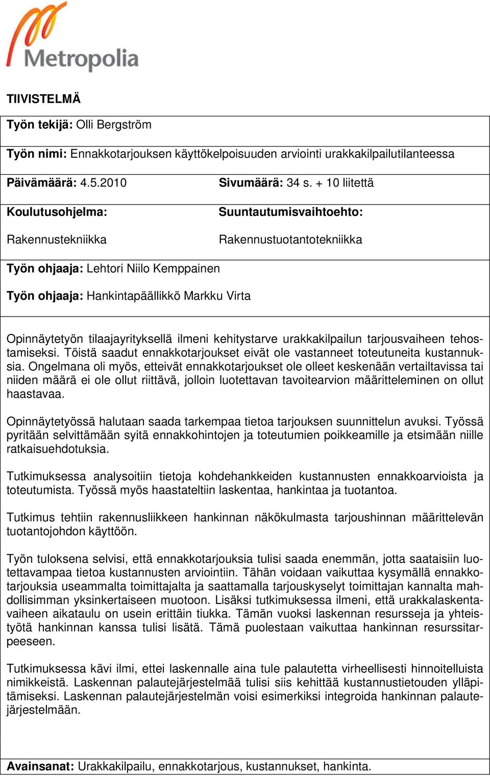 kehitystarve urakkakilpailun tarjousvaiheen tehostamiseksi. Töistä saadut ennakkotarjoukset eivät ole vastanneet toteutuneita kustannuksia.