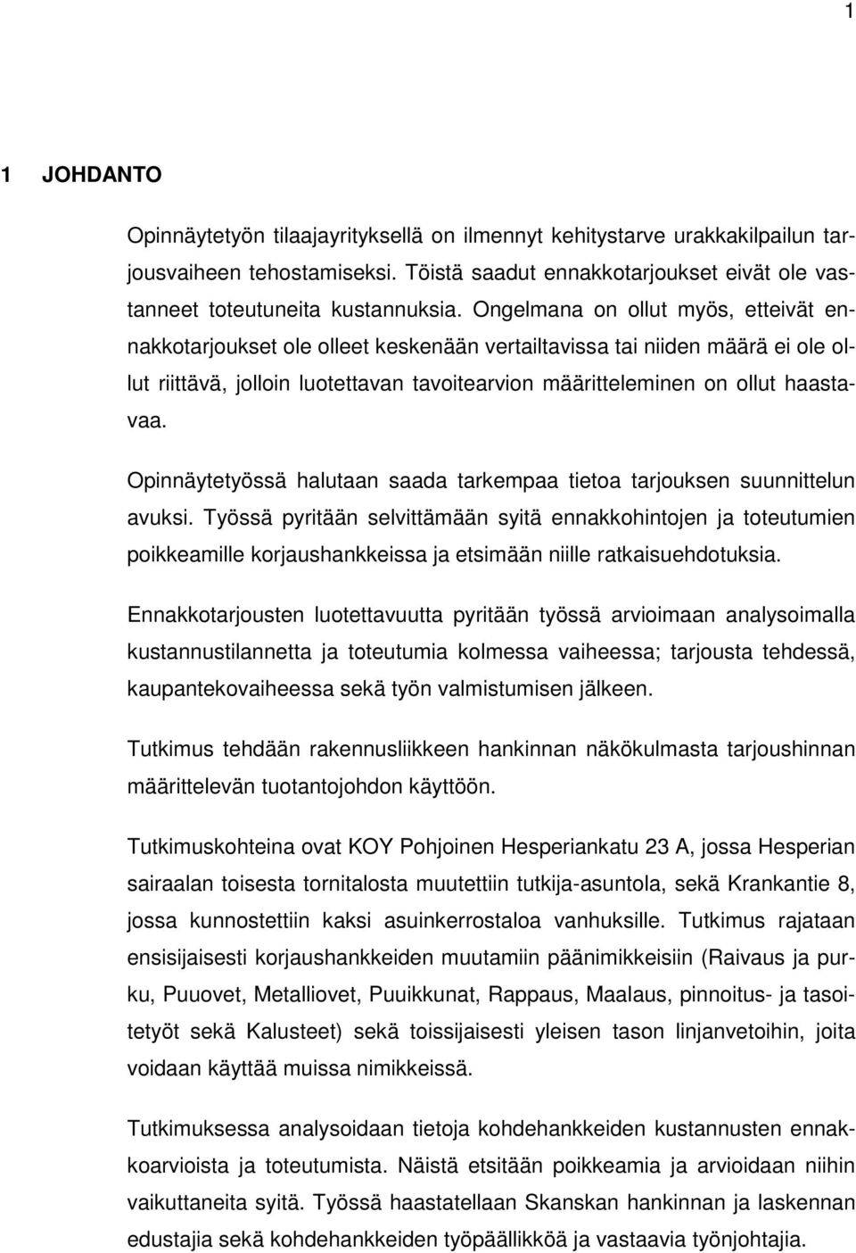 Opinnäytetyössä halutaan saada tarkempaa tietoa tarjouksen suunnittelun avuksi.