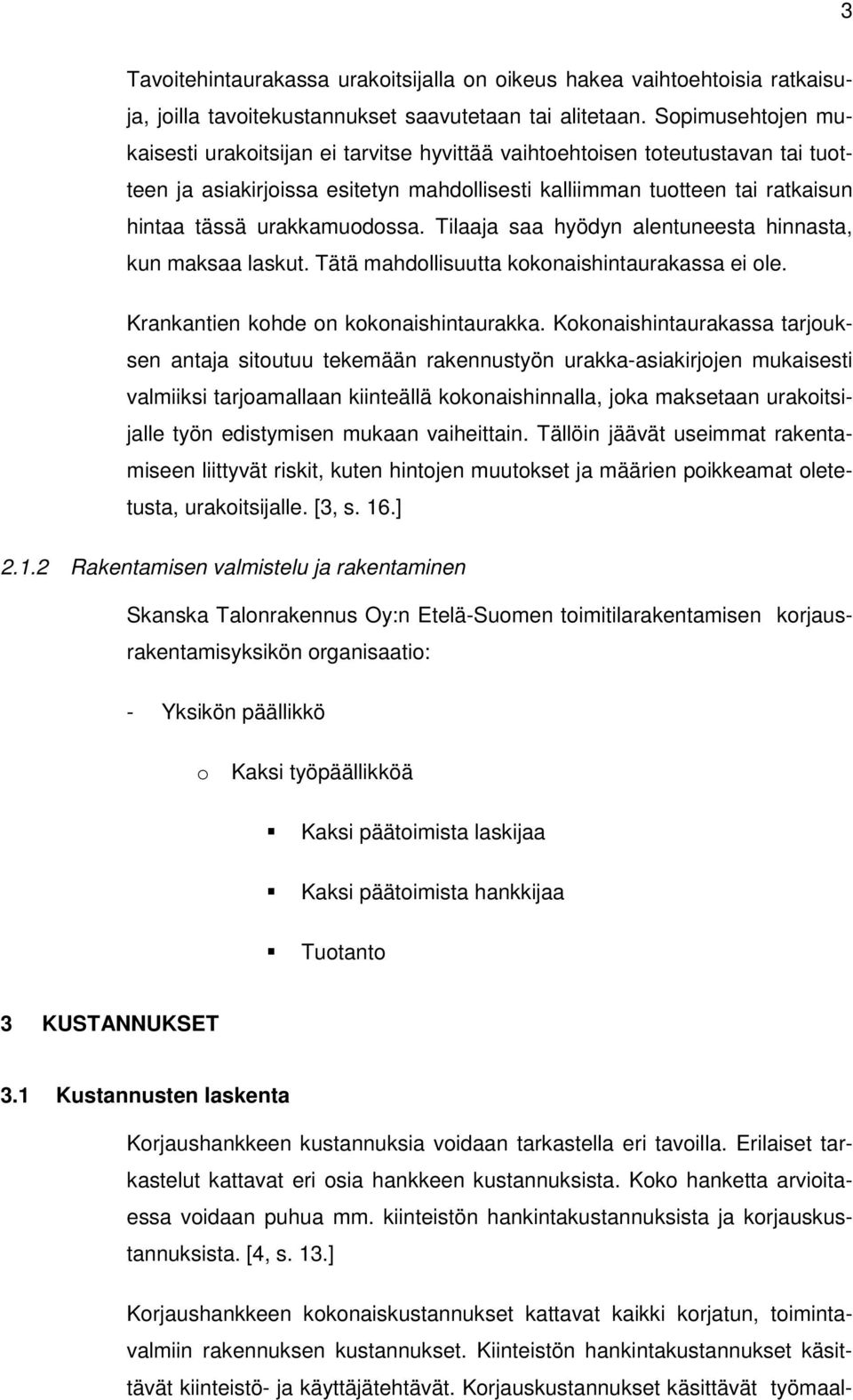 urakkamuodossa. Tilaaja saa hyödyn alentuneesta hinnasta, kun maksaa laskut. Tätä mahdollisuutta kokonaishintaurakassa ei ole. Krankantien kohde on kokonaishintaurakka.
