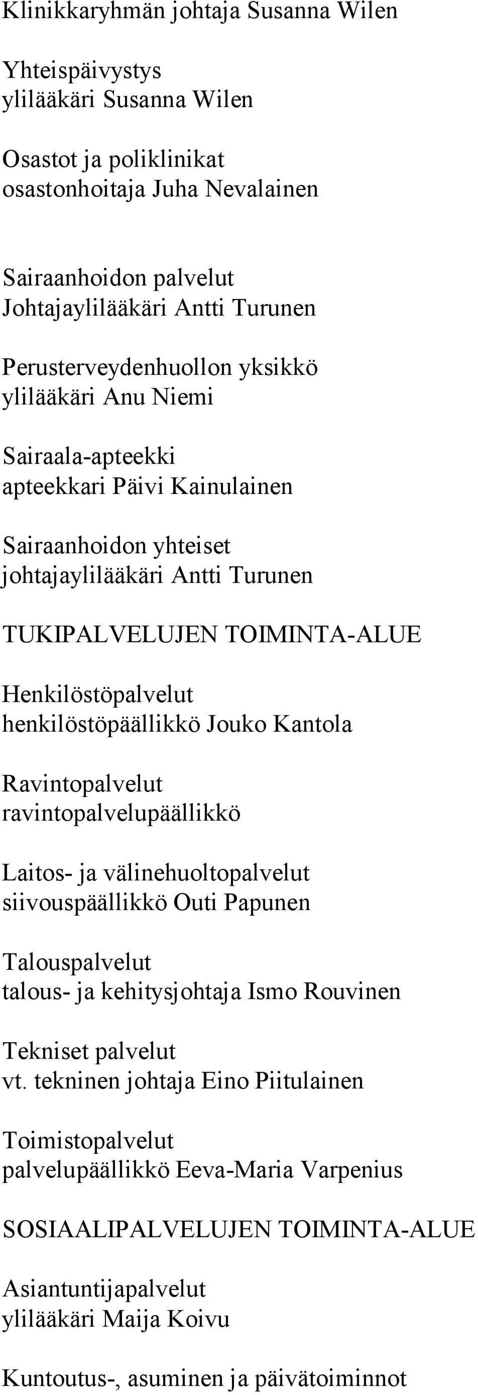 Jouko Kantola Ravintopalvelut ravintopalvelupäällikkö Laitos- ja välinehuoltopalvelut siivouspäällikkö Outi Papunen Talouspalvelut talous- ja kehitysjohtaja Ismo Rouvinen Tekniset palvelut vt.