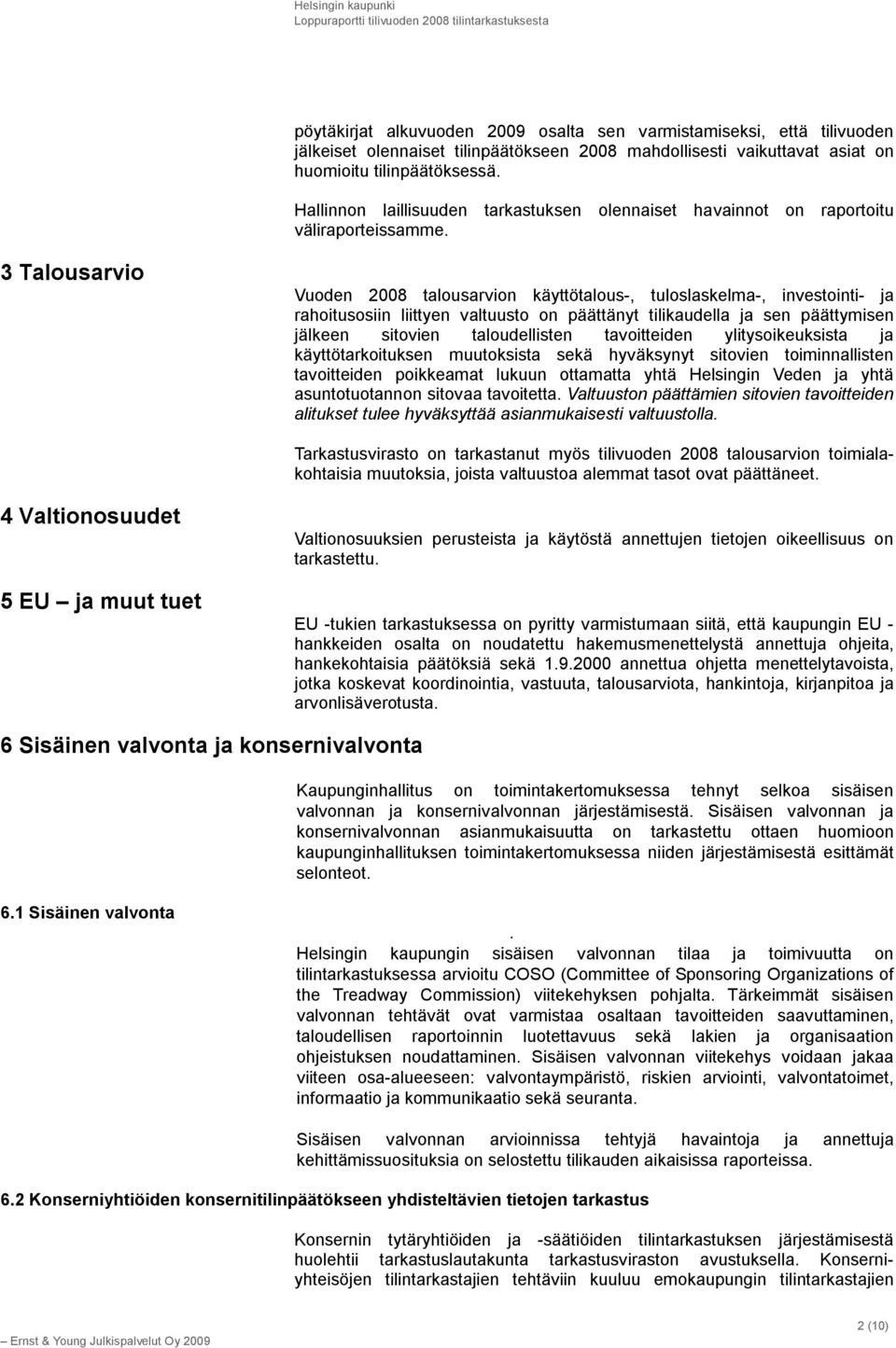 3 Talousarvio Vuoden 2008 talousarvion käyttötalous-, tuloslaskelma-, investointi- ja rahoitusosiin liittyen valtuusto on päättänyt tilikaudella ja sen päättymisen jälkeen sitovien taloudellisten