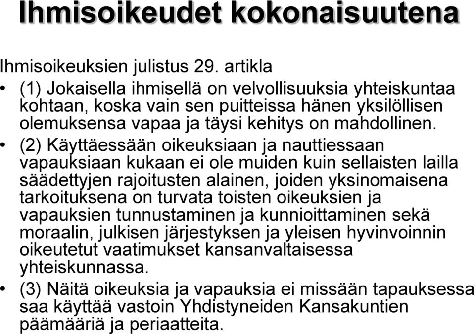 (2) Käyttäessään oikeuksiaan ja nauttiessaan vapauksiaan kukaan ei ole muiden kuin sellaisten lailla säädettyjen rajoitusten alainen, joiden yksinomaisena tarkoituksena on turvata