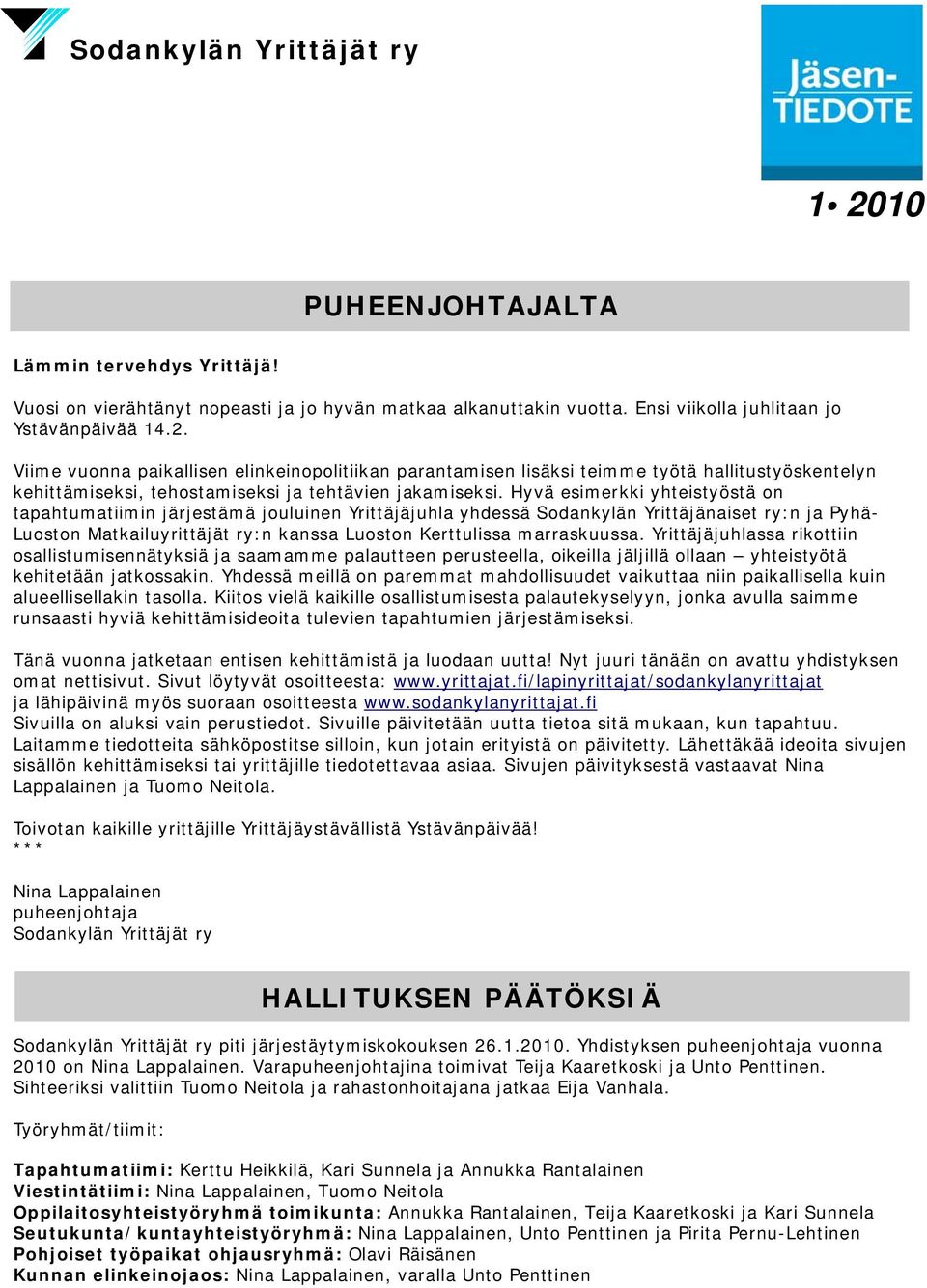 Hyvä esimerkki yhteistyöstä on tapahtumatiimin järjestämä jouluinen Yrittäjäjuhla yhdessä Sodankylän Yrittäjänaiset ry:n ja Pyhä- Luoston Matkailuyrittäjät ry:n kanssa Luoston Kerttulissa